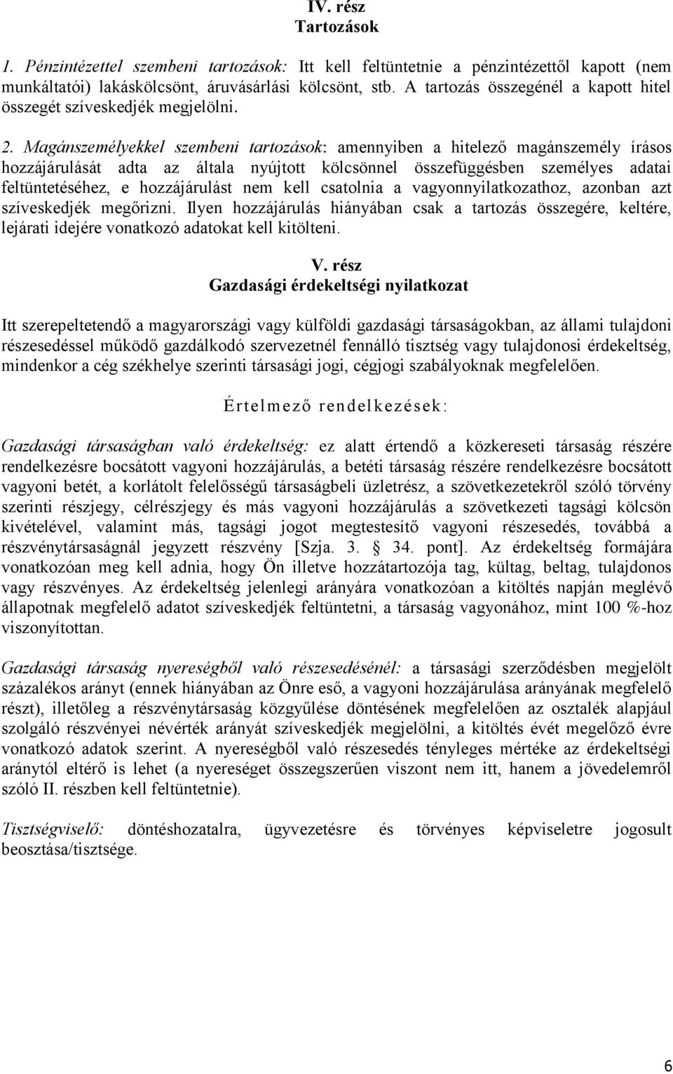 Magánszemélyekkel szembeni tartozások: amennyiben a hitelező magánszemély írásos hozzájárulását adta az általa nyújtott kölcsönnel összefüggésben személyes adatai feltüntetéséhez, e hozzájárulást nem