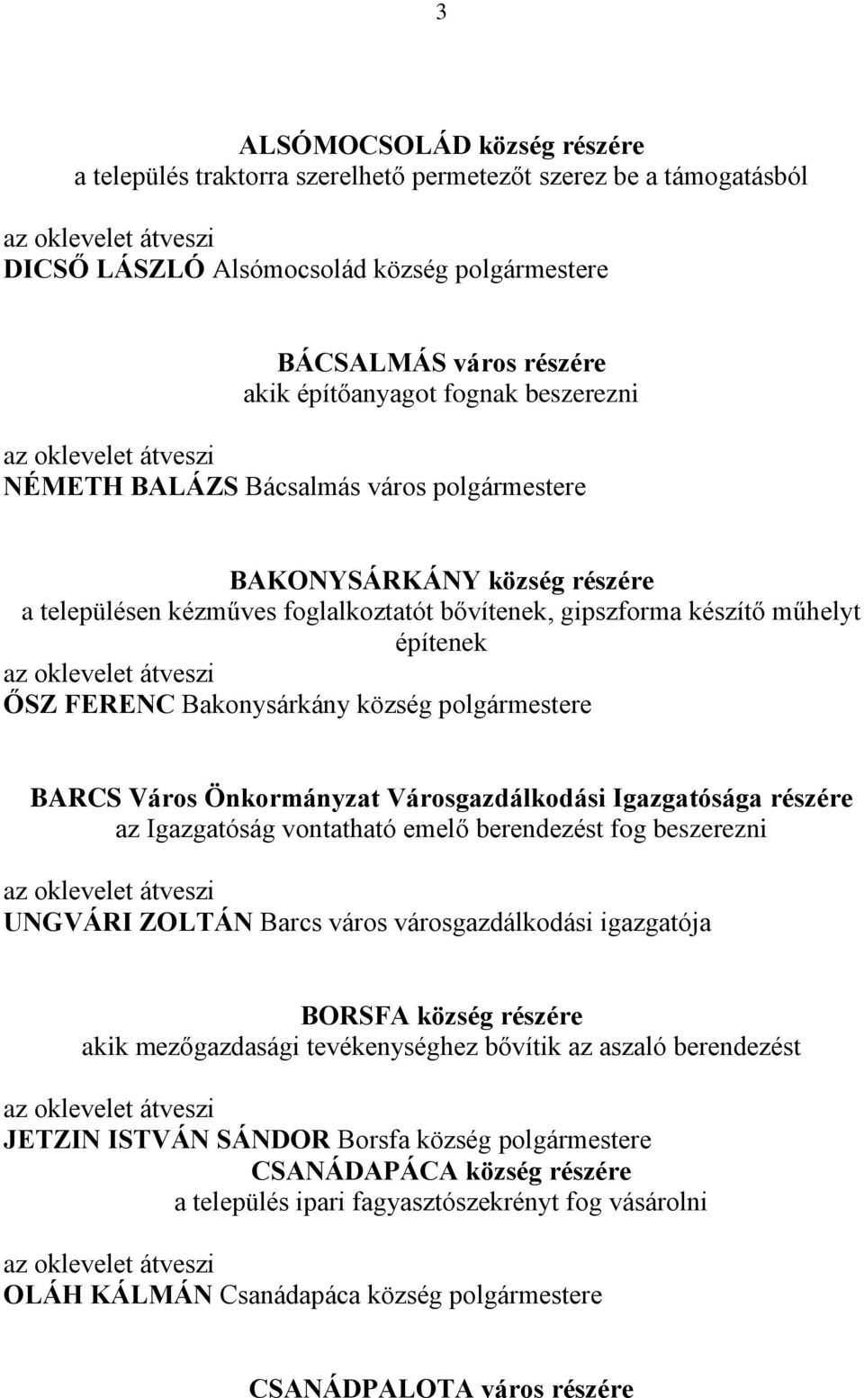 község polgármestere BARCS Város Önkormányzat Városgazdálkodási Igazgatósága részére az Igazgatóság vontatható emelő berendezést fog beszerezni UNGVÁRI ZOLTÁN Barcs város városgazdálkodási igazgatója