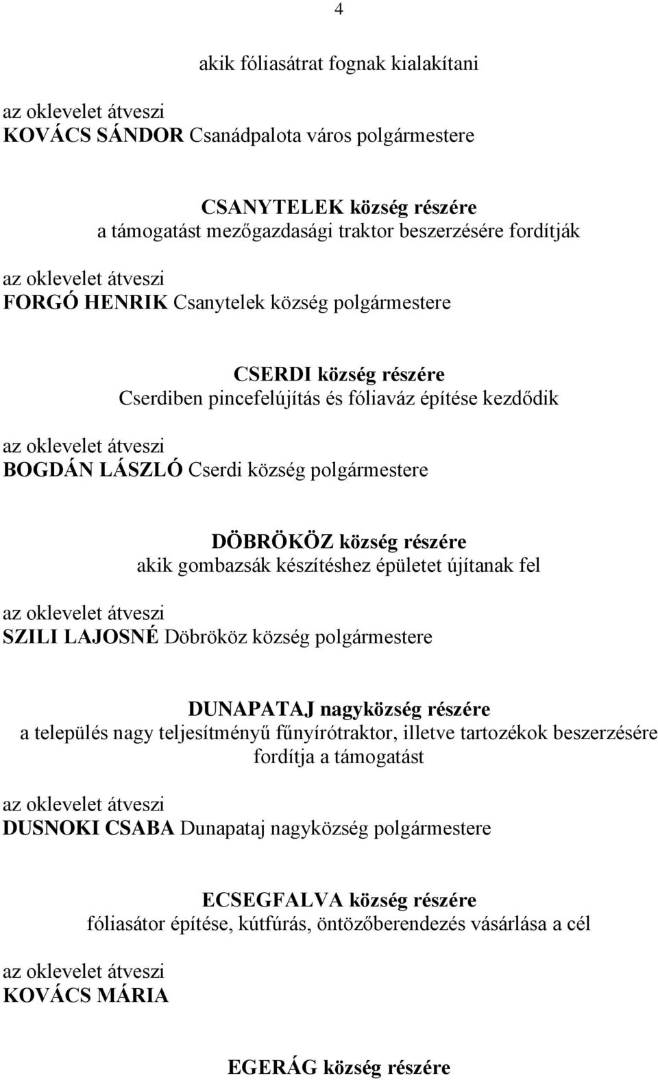 gombazsák készítéshez épületet újítanak fel SZILI LAJOSNÉ Döbrököz község polgármestere DUNAPATAJ nagyközség részére a település nagy teljesítményű fűnyírótraktor, illetve tartozékok