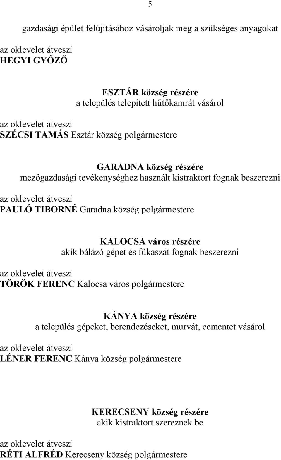 KALOCSA város részére akik bálázó gépet és fűkaszát fognak beszerezni TÖRÖK FERENC Kalocsa város polgármestere KÁNYA község részére a település gépeket,