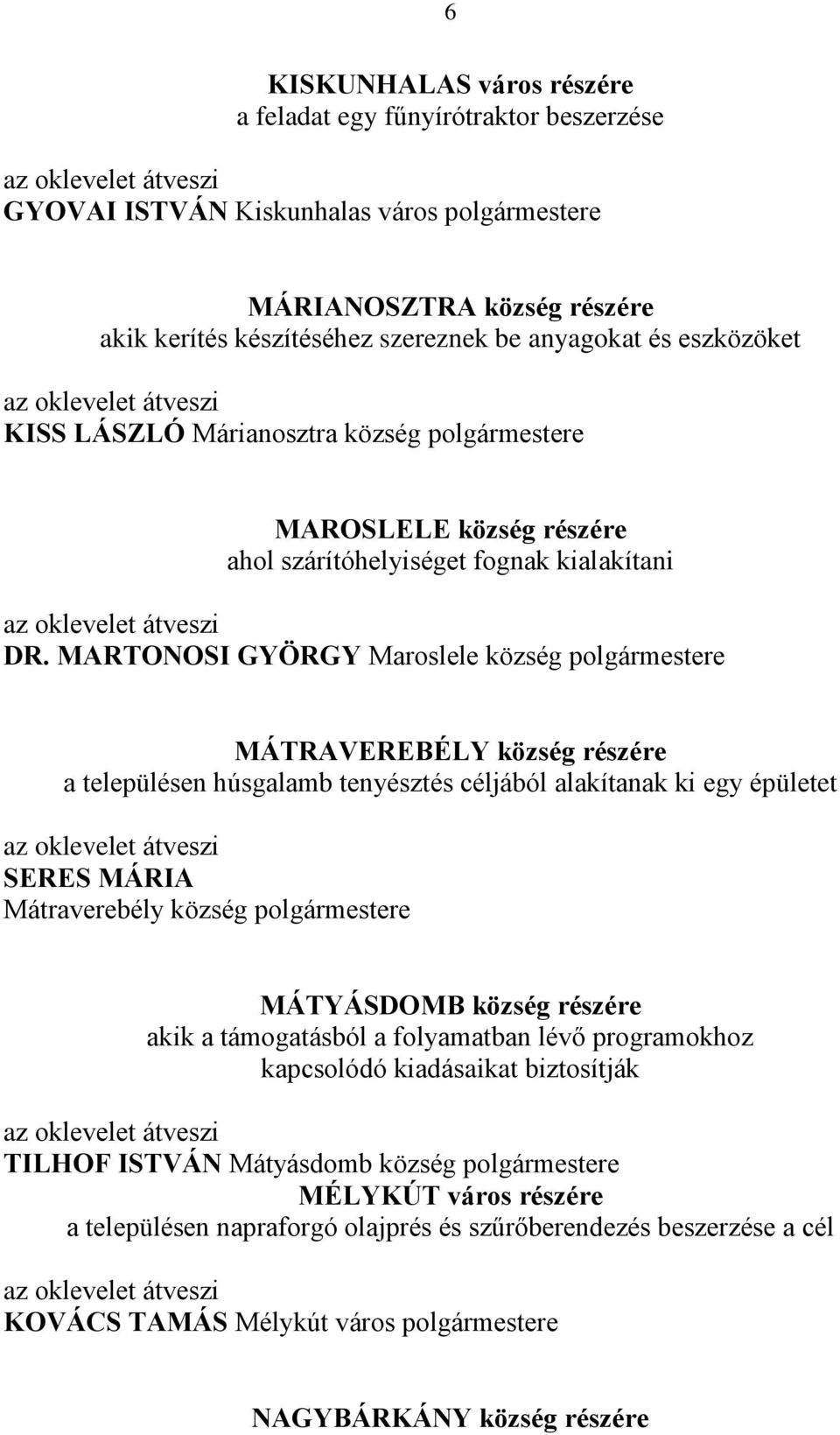 MARTONOSI GYÖRGY Maroslele község polgármestere MÁTRAVEREBÉLY község részére a településen húsgalamb tenyésztés céljából alakítanak ki egy épületet SERES MÁRIA Mátraverebély község polgármestere