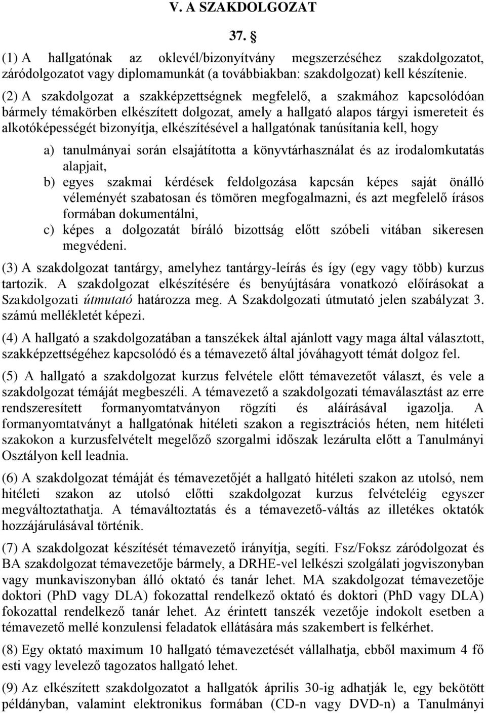 elkészítésével a hallgatónak tanúsítania kell, hogy a) tanulmányai során elsajátította a könyvtárhasználat és az irodalomkutatás alapjait, b) egyes szakmai kérdések feldolgozása kapcsán képes saját