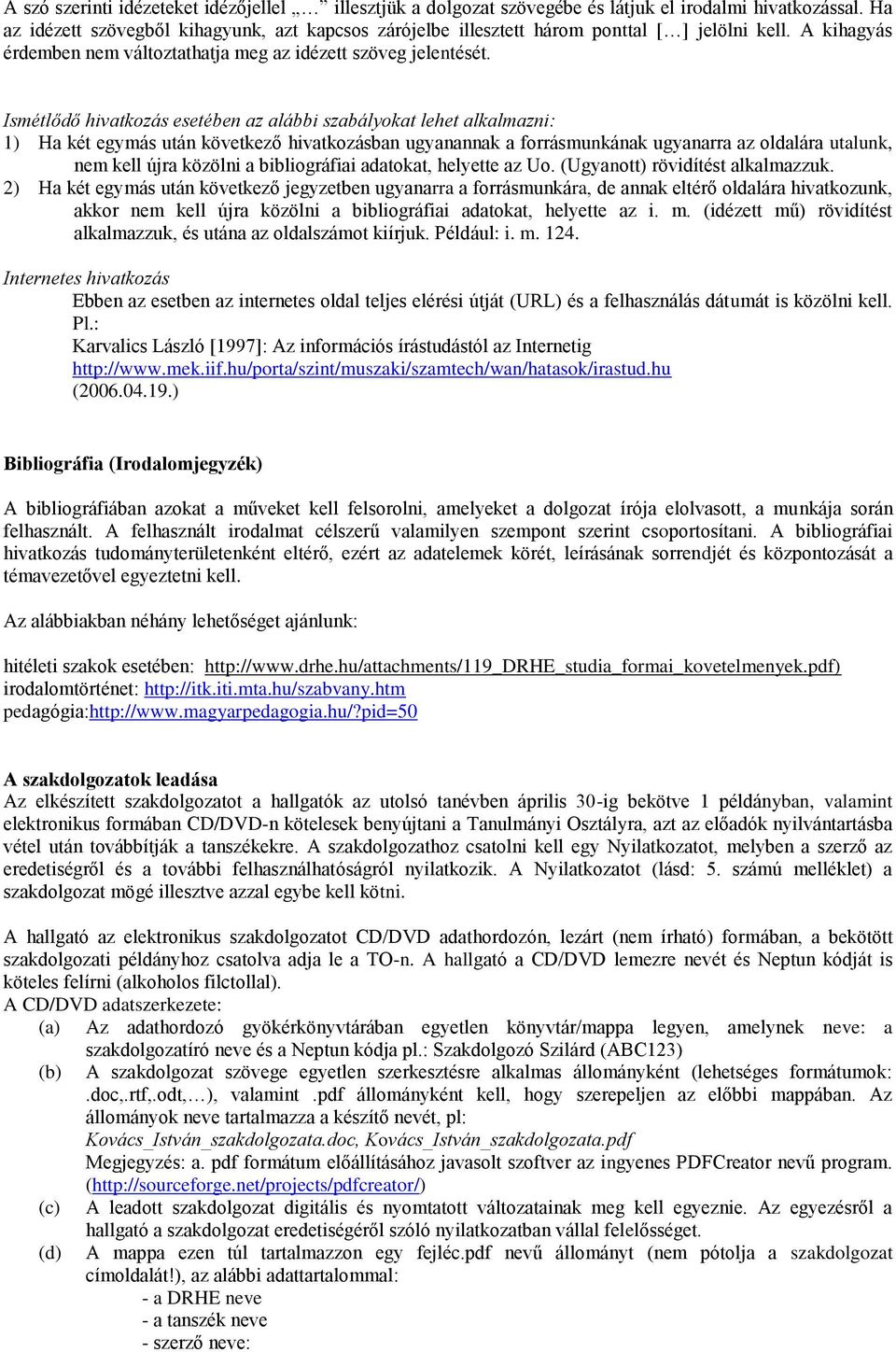 Ismétlődő hivatkozás esetében az alábbi szabályokat lehet alkalmazni: 1) Ha két egymás után következő hivatkozásban ugyanannak a forrásmunkának ugyanarra az oldalára utalunk, nem kell újra közölni a