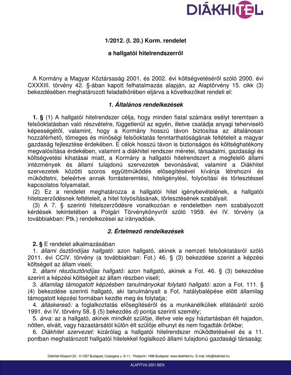 (1) A hallgatói hitelrendszer célja, hogy minden fiatal számára esélyt teremtsen a felsıoktatásban való részvételre, függetlenül az egyén, illetve családja anyagi teherviselı képességétıl, valamint,