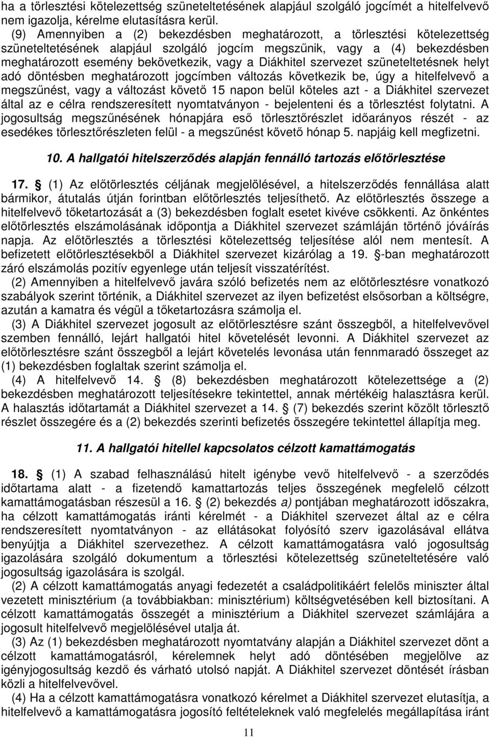 Diákhitel szervezet szüneteltetésnek helyt adó döntésben meghatározott jogcímben változás következik be, úgy a hitelfelvevı a megszőnést, vagy a változást követı 15 napon belül köteles azt - a