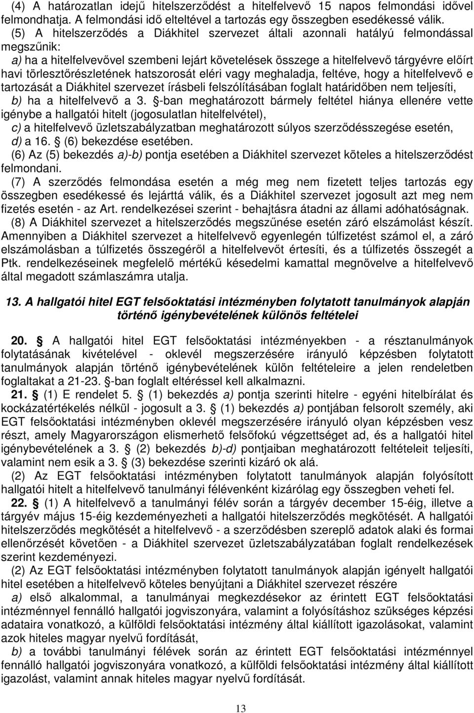 törlesztırészletének hatszorosát eléri vagy meghaladja, feltéve, hogy a hitelfelvevı e tartozását a Diákhitel szervezet írásbeli felszólításában foglalt határidıben nem teljesíti, b) ha a