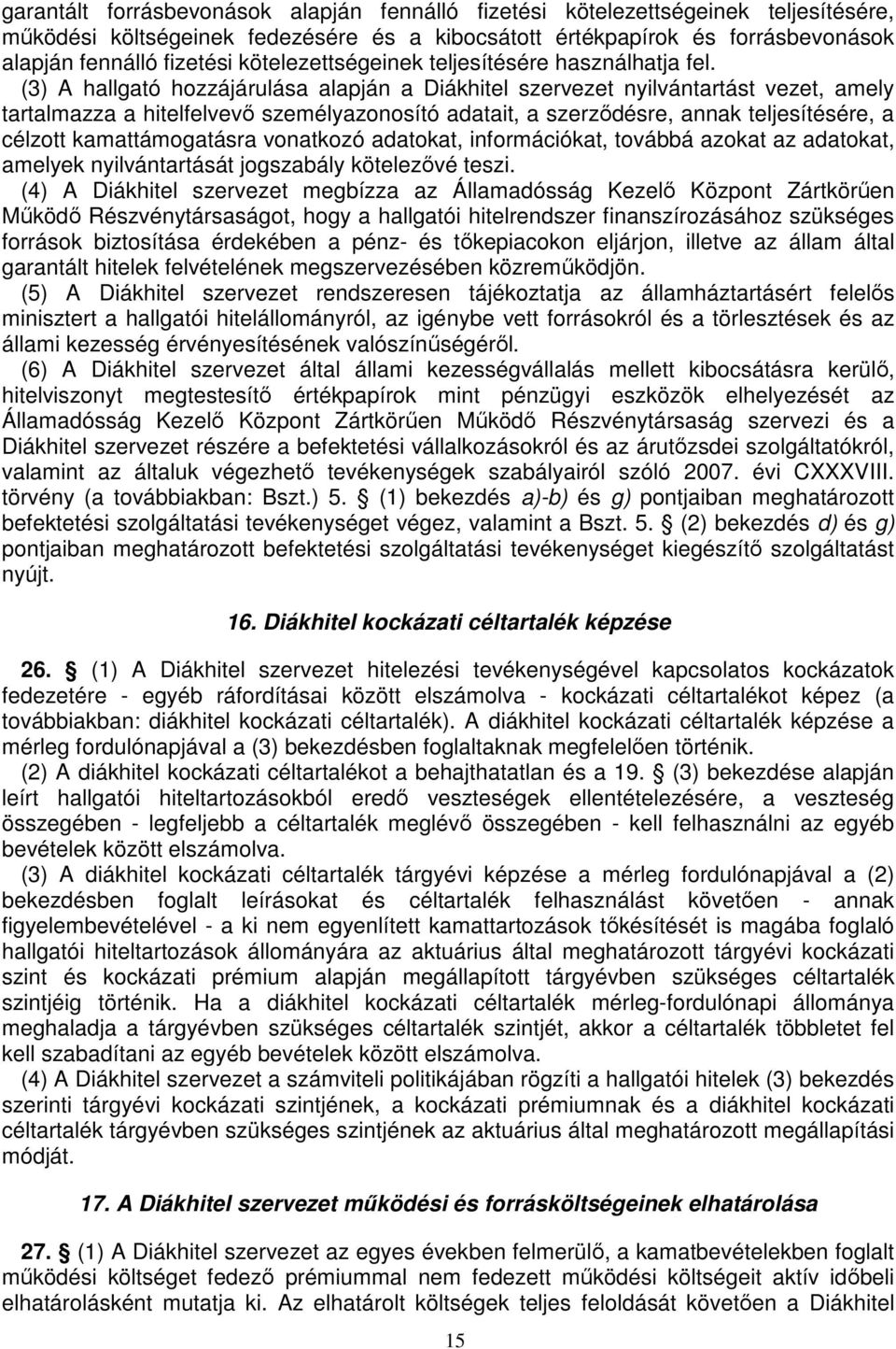 (3) A hallgató hozzájárulása alapján a Diákhitel szervezet nyilvántartást vezet, amely tartalmazza a hitelfelvevı személyazonosító adatait, a szerzıdésre, annak teljesítésére, a célzott