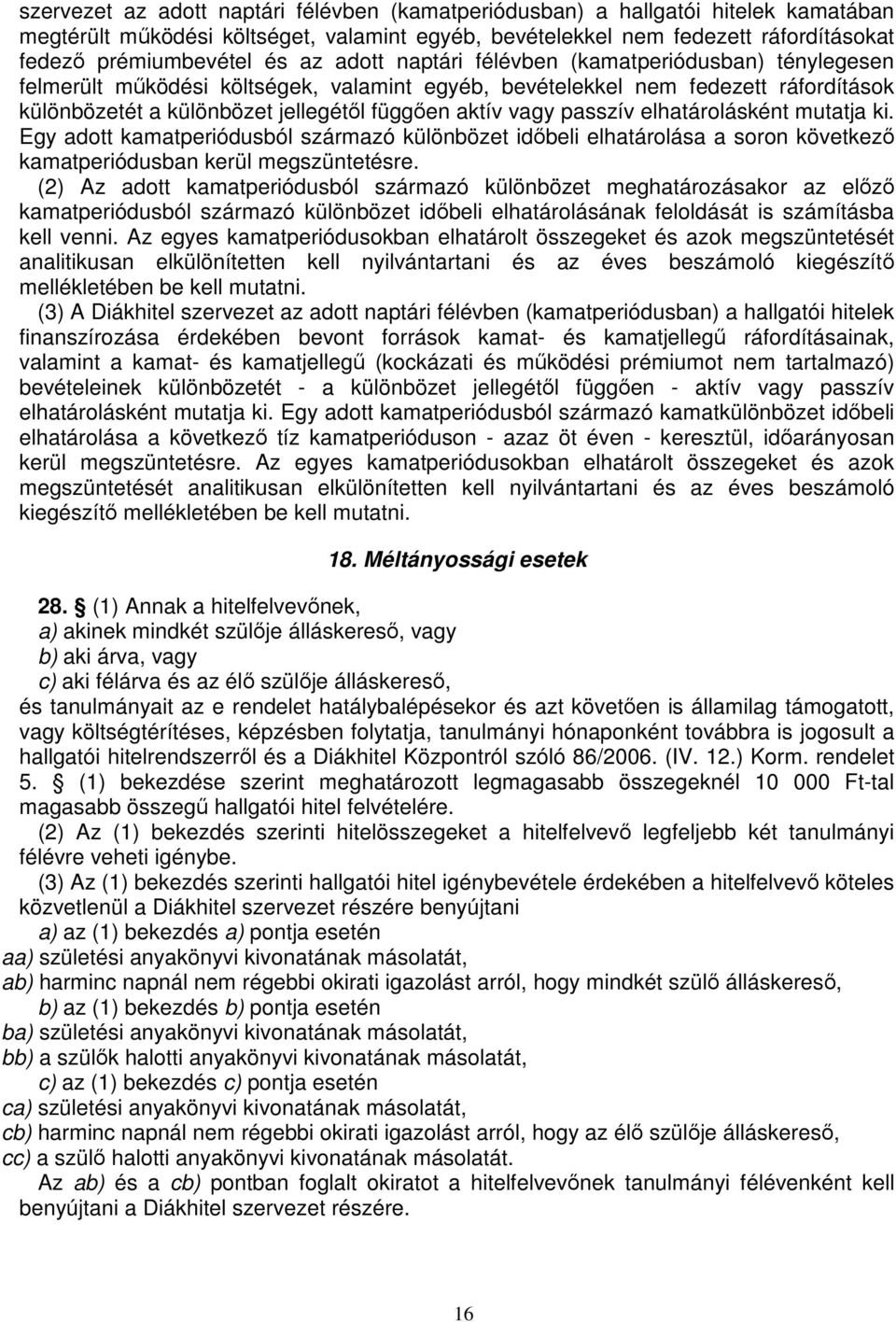 passzív elhatárolásként mutatja ki. Egy adott kamatperiódusból származó különbözet idıbeli elhatárolása a soron következı kamatperiódusban kerül megszüntetésre.