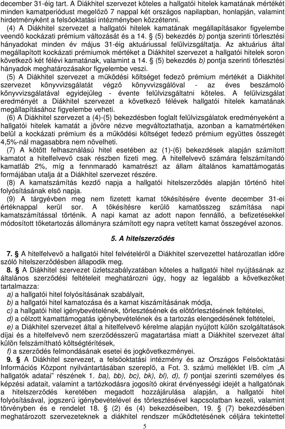 közzétenni. (4) A Diákhitel szervezet a hallgatói hitelek kamatának megállapításakor figyelembe veendı kockázati prémium változását és a 14.