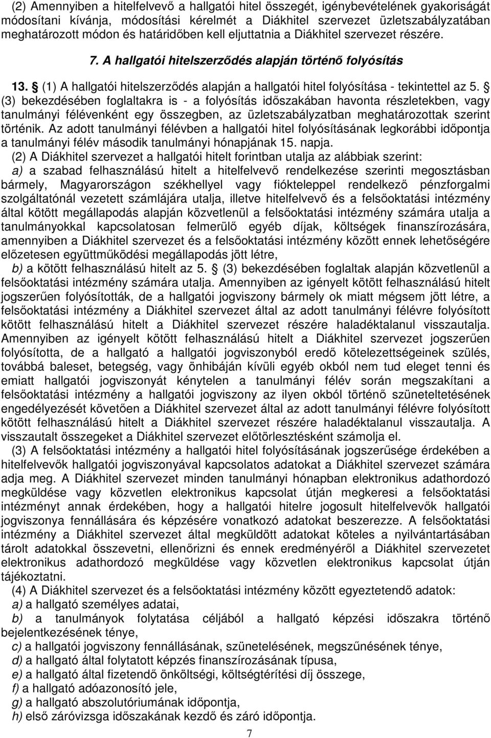 (1) A hallgatói hitelszerzıdés alapján a hallgatói hitel folyósítása - tekintettel az 5.