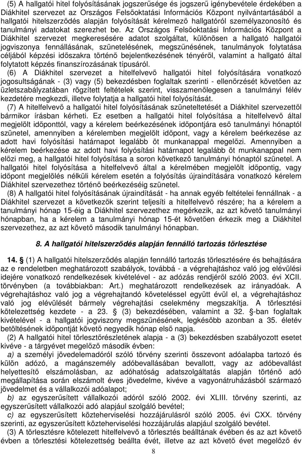 Az Országos Felsıoktatási Információs Központ a Diákhitel szervezet megkeresésére adatot szolgáltat, különösen a hallgató hallgatói jogviszonya fennállásának, szünetelésének, megszőnésének,