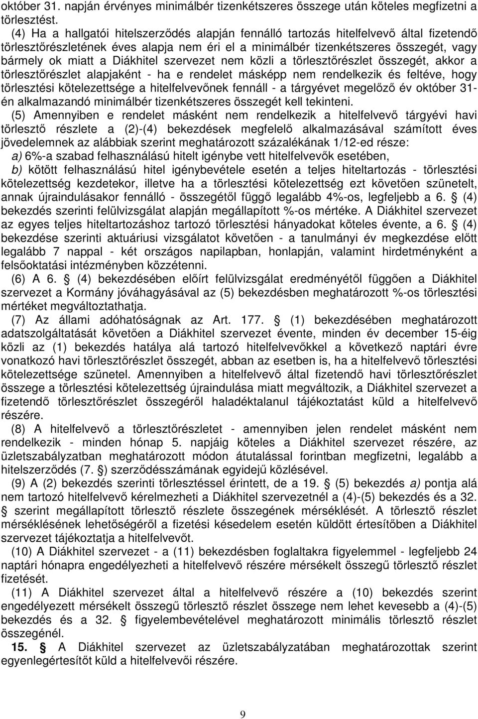 Diákhitel szervezet nem közli a törlesztırészlet összegét, akkor a törlesztırészlet alapjaként - ha e rendelet másképp nem rendelkezik és feltéve, hogy törlesztési kötelezettsége a hitelfelvevınek