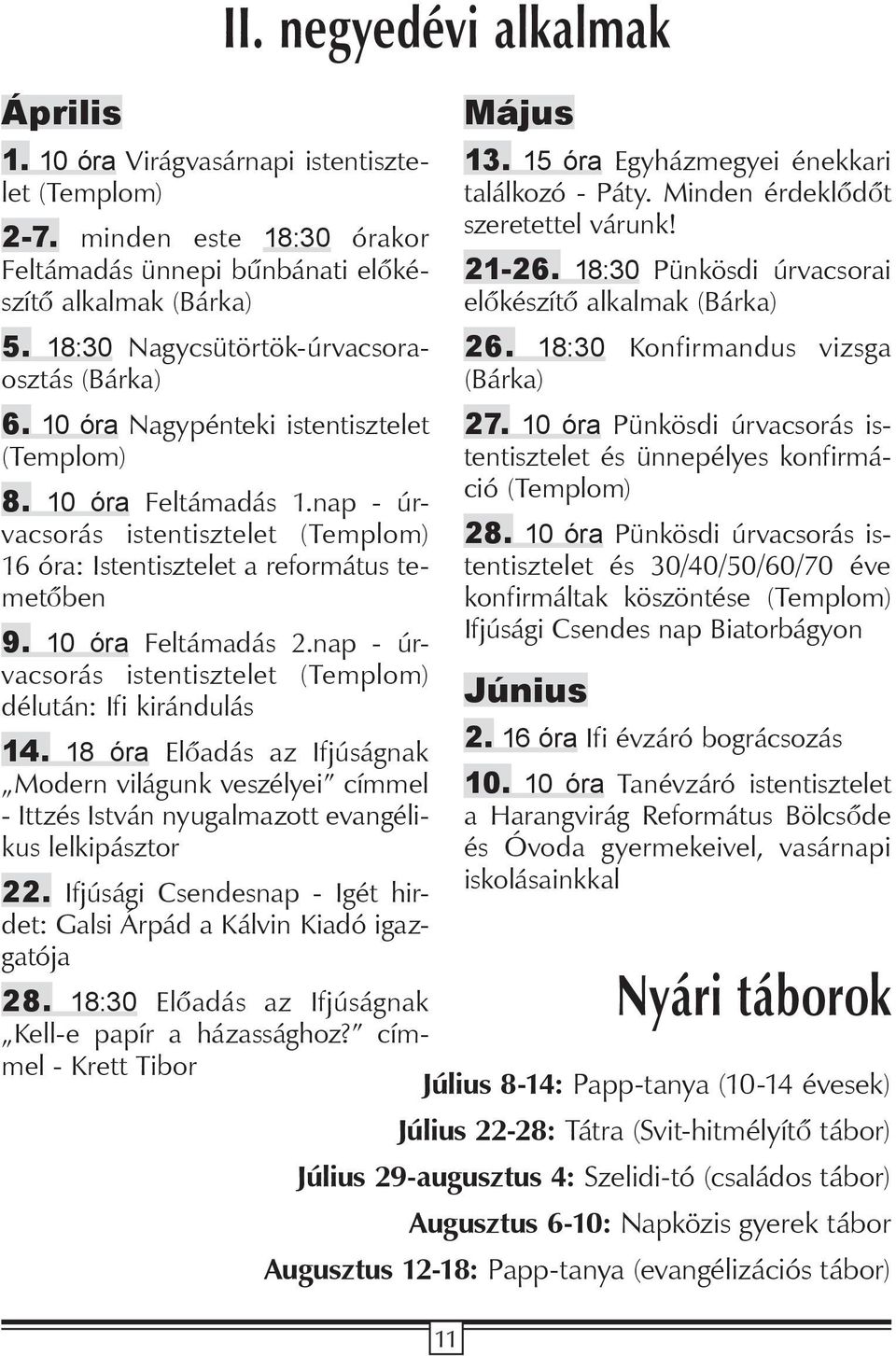 nap - úrvacsorás istentisztelet (Templom) délután: Ifi kirándulás 14. 18 óra Előadás az Ifjúságnak Modern világunk veszélyei címmel - Ittzés István nyugalmazott evangélikus lelkipásztor 22.