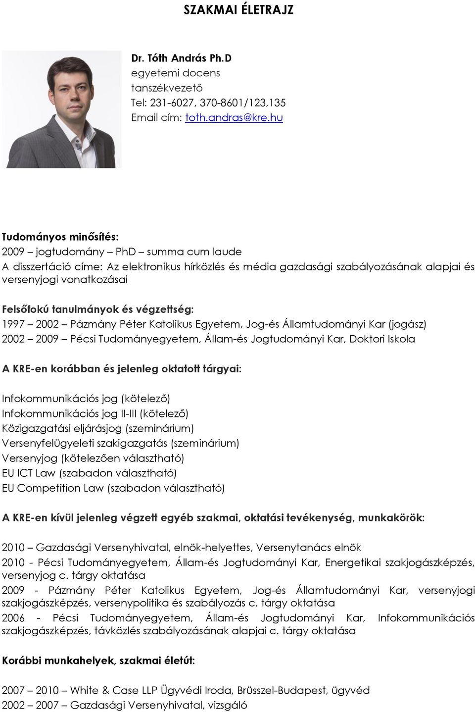 tanulmányok és végzettség: 1997 2002 Pázmány Péter Katolikus Egyetem, Jog-és Államtudományi Kar (jogász) 2002 2009 Pécsi Tudományegyetem, Állam-és Jogtudományi Kar, Doktori Iskola A KRE-en korábban
