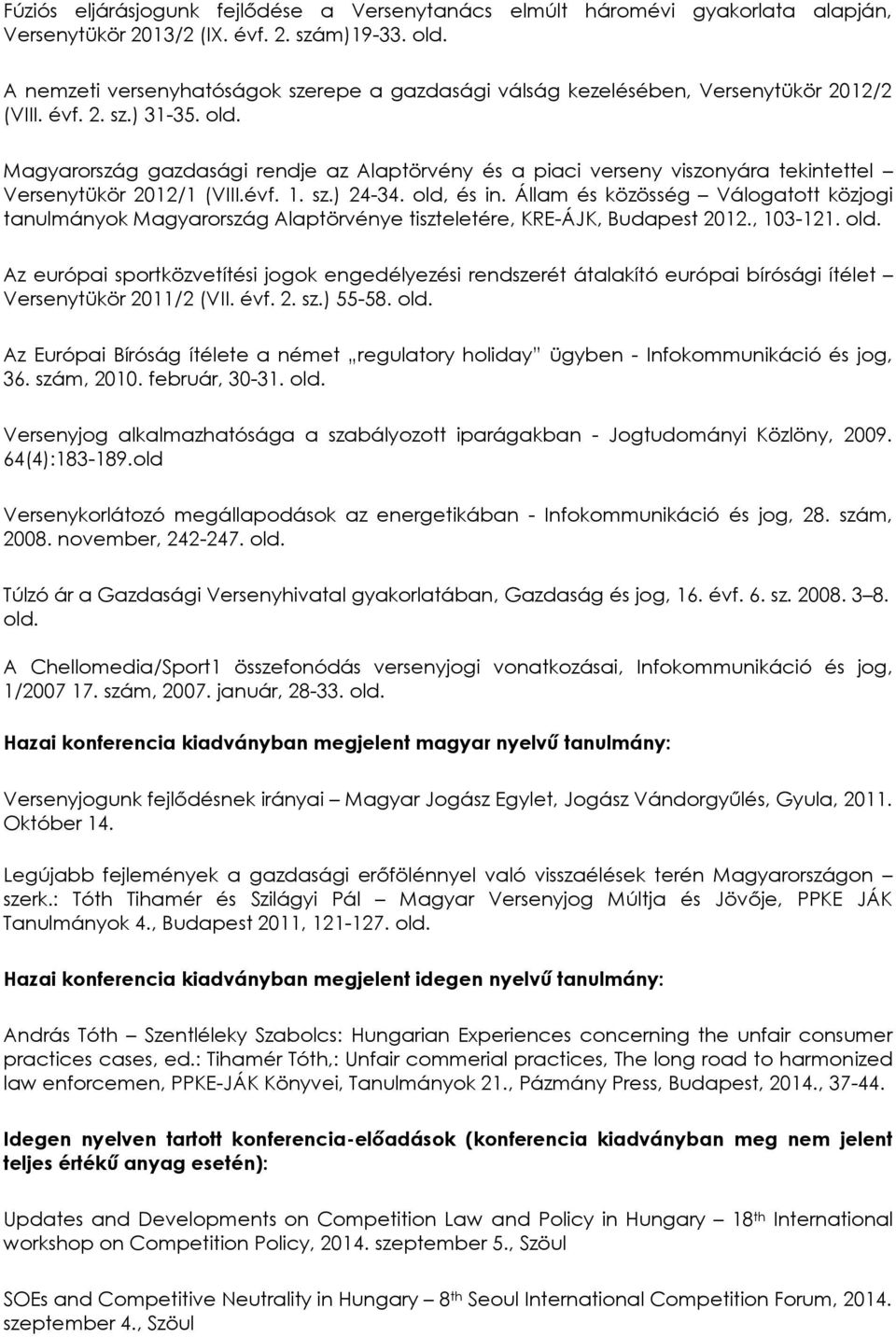 Magyarország gazdasági rendje az Alaptörvény és a piaci verseny viszonyára tekintettel Versenytükör 2012/1 (VIII.évf. 1. sz.) 24-34. old, és in.