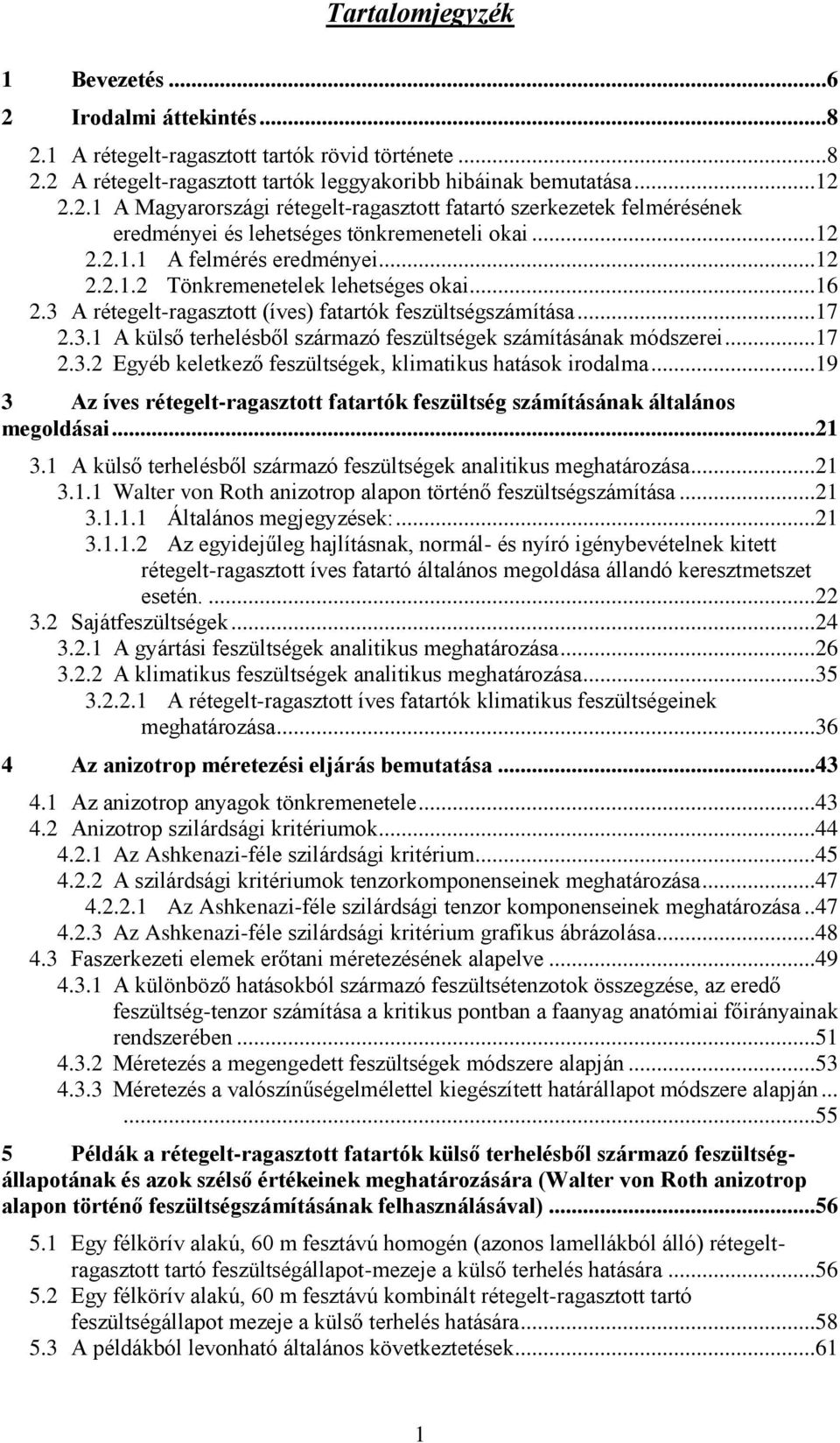 ..17 2.3.2 Egyéb keletkező feszültségek, klimatikus hatások irodalma...19 3 Az íves rétegelt-ragasztott fatartók feszültség számításának általános megoldásai...21 3.