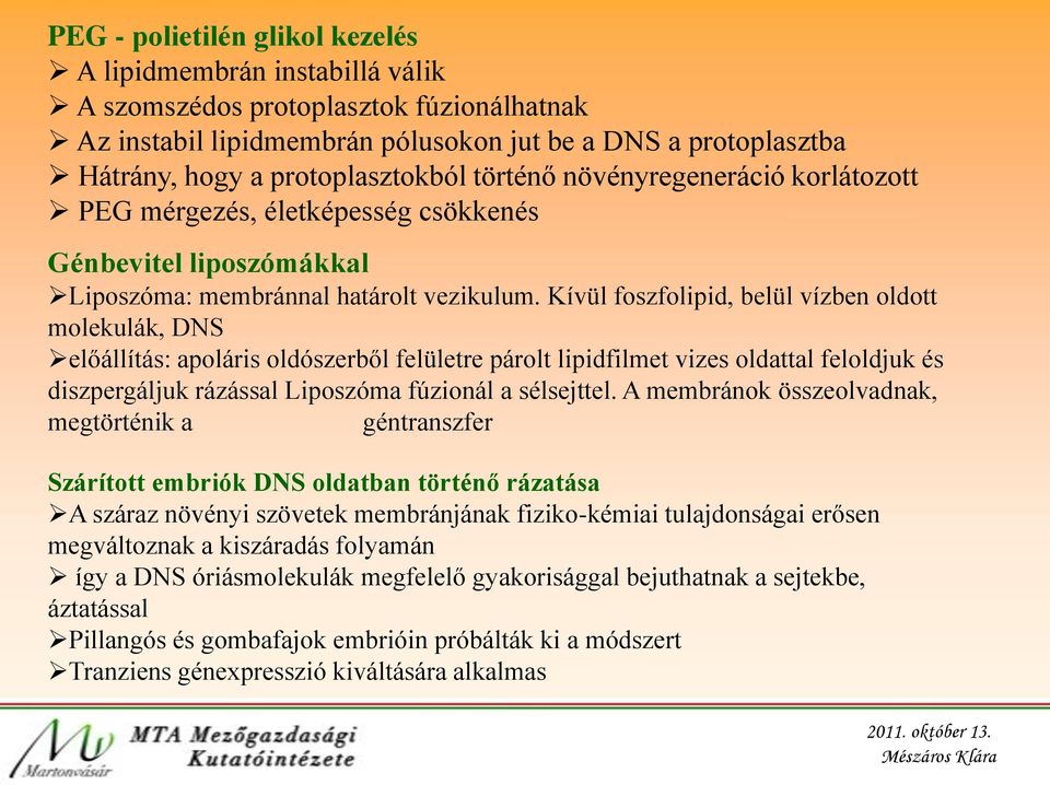 Kívül foszfolipid, belül vízben oldott molekulák, DNS előállítás: apoláris oldószerből felületre párolt lipidfilmet vizes oldattal feloldjuk és diszpergáljuk rázással Liposzóma fúzionál a sélsejttel.