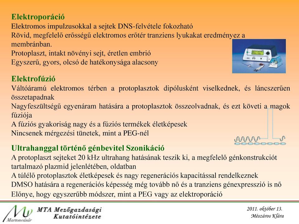 összetapadnak Nagyfeszültségű egyenáram hatására a protoplasztok összeolvadnak, és ezt követi a magok fúziója A fúziós gyakoriság nagy és a fúziós termékek életképesek Nincsenek mérgezési tünetek,
