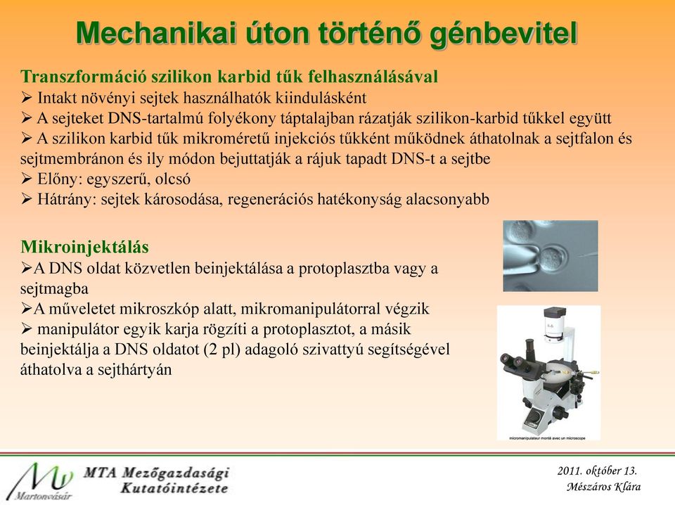 sejtbe Előny: egyszerű, olcsó Hátrány: sejtek károsodása, regenerációs hatékonyság alacsonyabb Mikroinjektálás A DNS oldat közvetlen beinjektálása a protoplasztba vagy a sejtmagba A