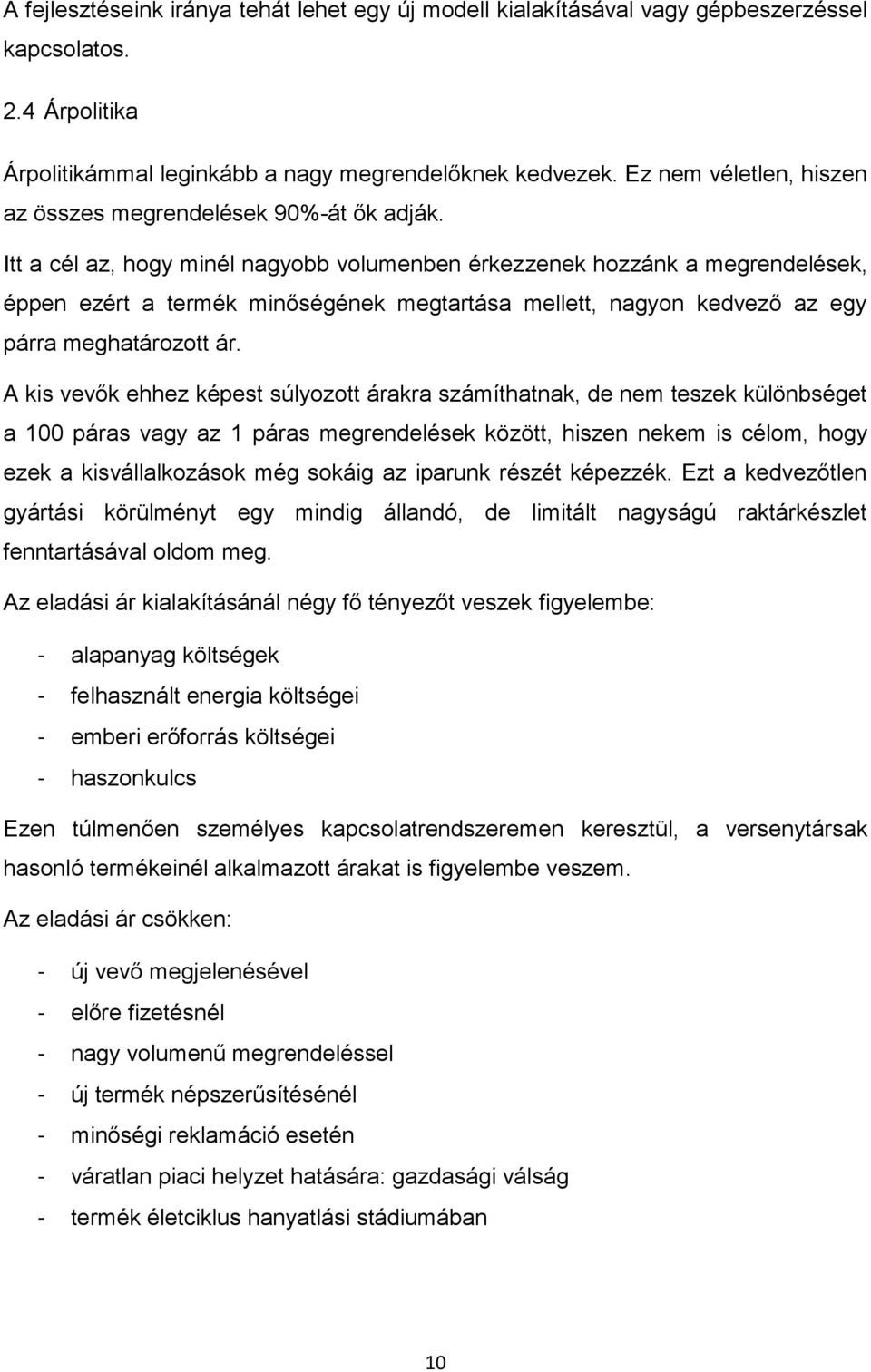 Itt a cél az, hogy minél nagyobb volumenben érkezzenek hozzánk a megrendelések, éppen ezért a termék minőségének megtartása mellett, nagyon kedvező az egy párra meghatározott ár.