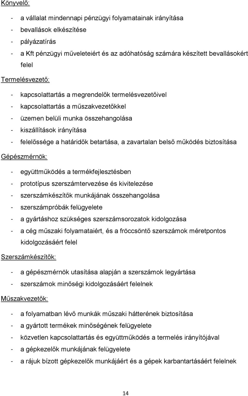 betartása, a zavartalan belső működés biztosítása Gépészmérnök: - együttműködés a termékfejlesztésben - prototípus szerszámtervezése és kivitelezése - szerszámkészítők munkájának összehangolása -