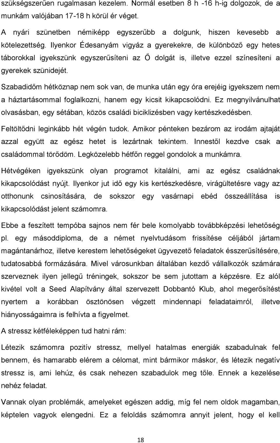 Szabadidőm hétköznap nem sok van, de munka után egy óra erejéig igyekszem nem a háztartásommal foglalkozni, hanem egy kicsit kikapcsolódni.