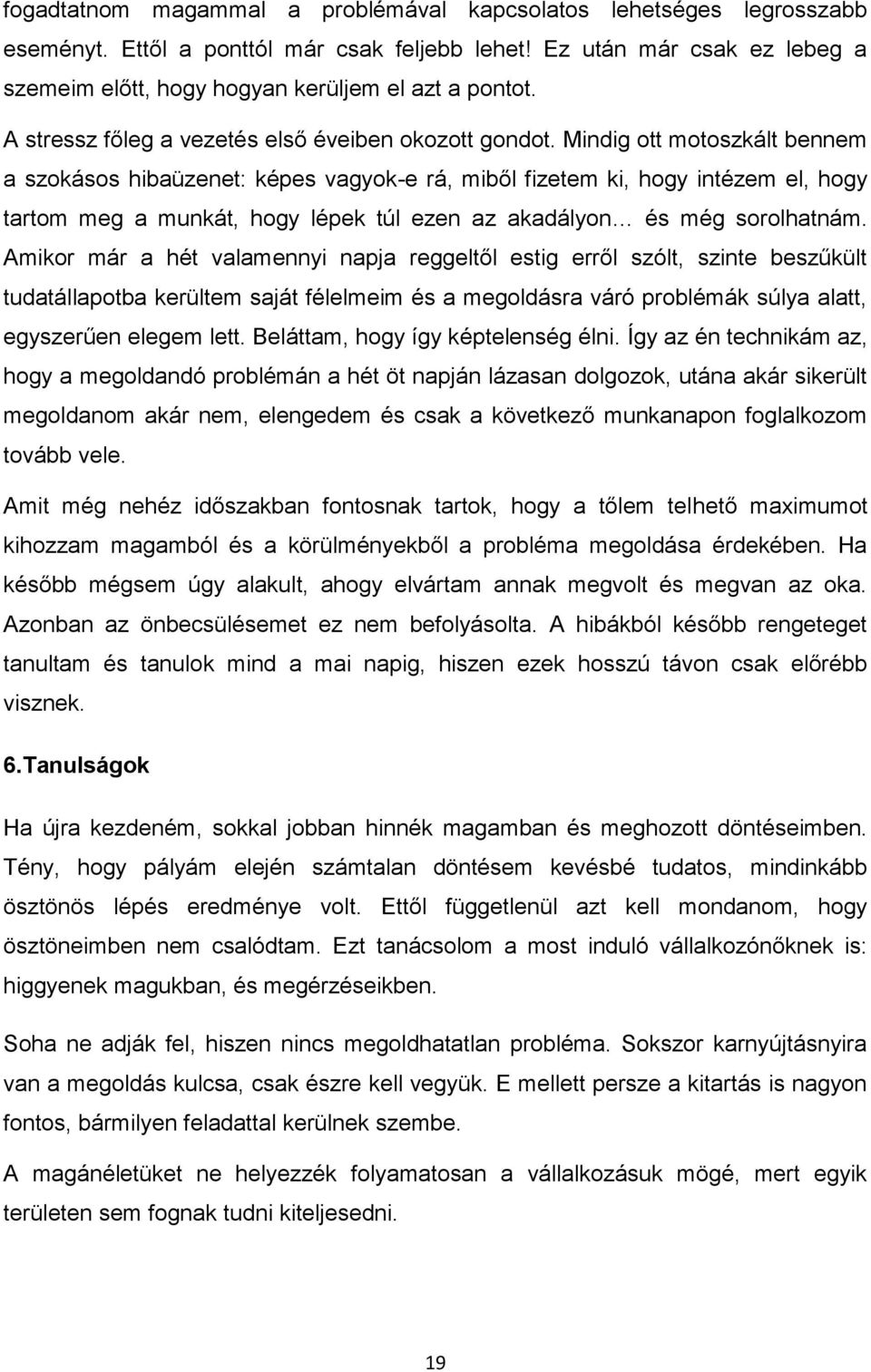 Mindig ott motoszkált bennem a szokásos hibaüzenet: képes vagyok-e rá, miből fizetem ki, hogy intézem el, hogy tartom meg a munkát, hogy lépek túl ezen az akadályon és még sorolhatnám.