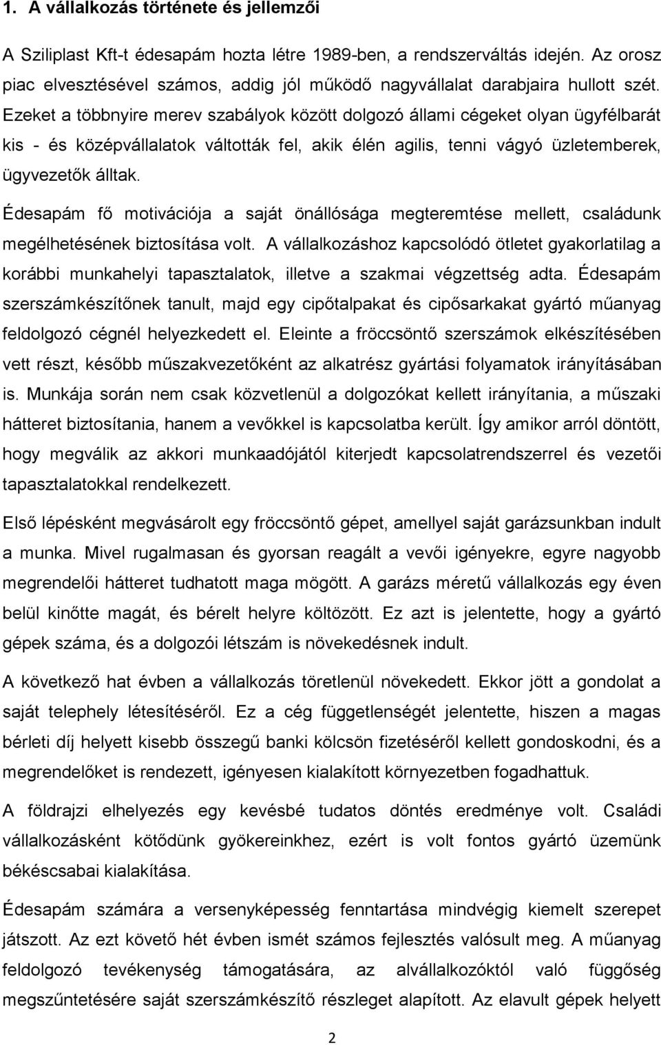 Ezeket a többnyire merev szabályok között dolgozó állami cégeket olyan ügyfélbarát kis - és középvállalatok váltották fel, akik élén agilis, tenni vágyó üzletemberek, ügyvezetők álltak.