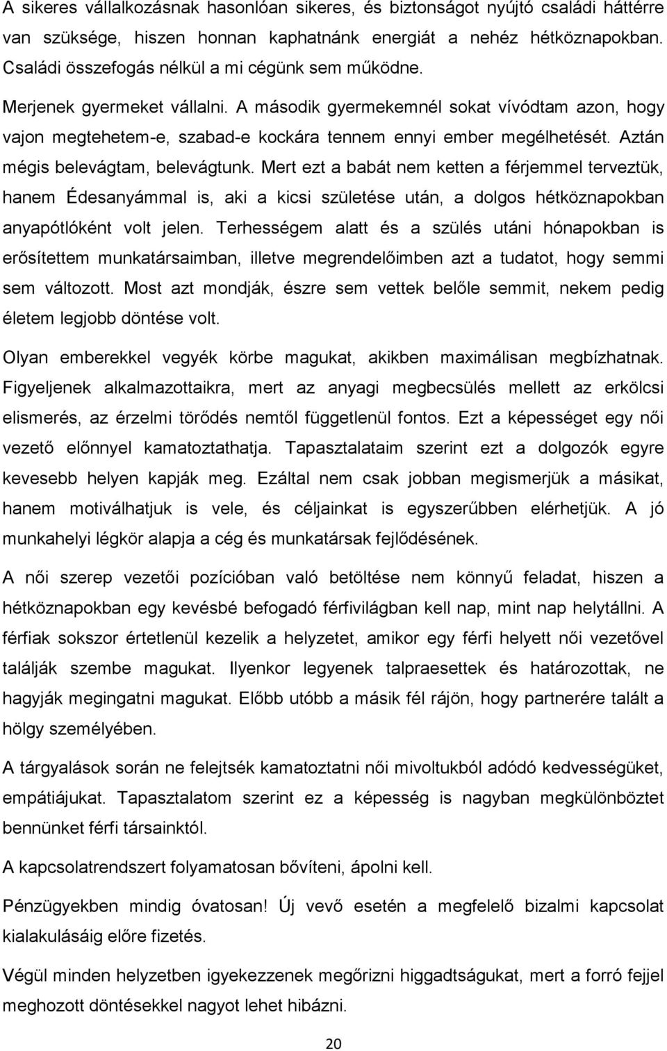 Aztán mégis belevágtam, belevágtunk. Mert ezt a babát nem ketten a férjemmel terveztük, hanem Édesanyámmal is, aki a kicsi születése után, a dolgos hétköznapokban anyapótlóként volt jelen.