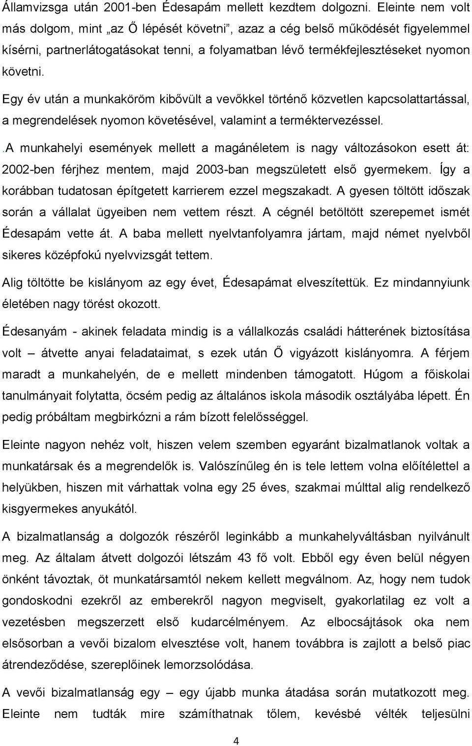 Egy év után a munkaköröm kibővült a vevőkkel történő közvetlen kapcsolattartással, a megrendelések nyomon követésével, valamint a terméktervezéssel.