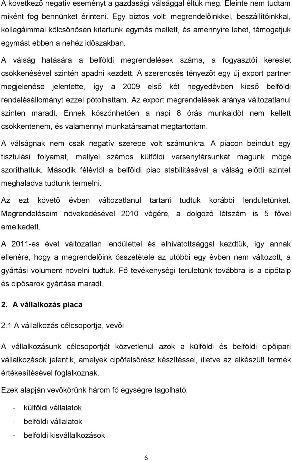 A válság hatására a belföldi megrendelések száma, a fogyasztói kereslet csökkenésével szintén apadni kezdett.