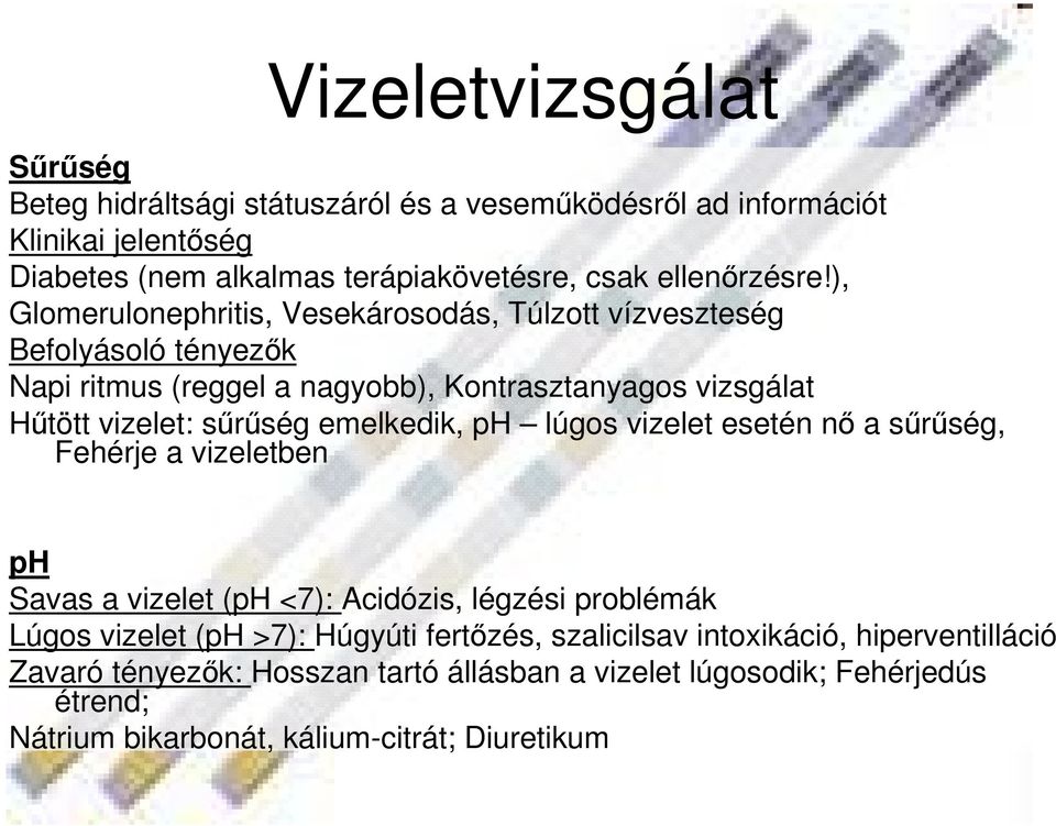 ), Glomerulonephritis, Vesekárosodás, Túlzott vízveszteség Befolyásoló tényezık Napi ritmus (reggel a nagyobb), Kontrasztanyagos vizsgálat Hőtött vizelet: sőrőség