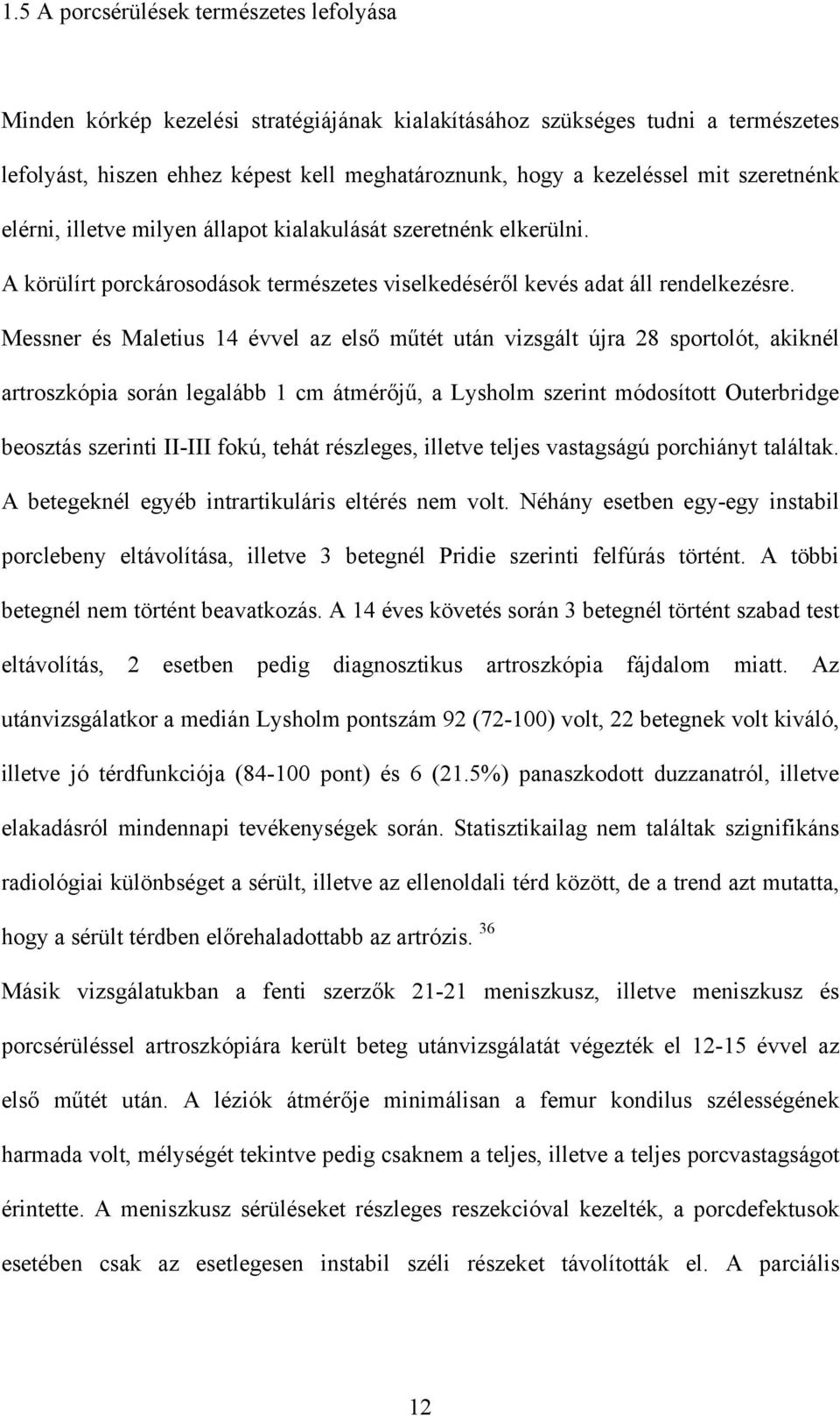 Messner és Maletius 14 évvel az első műtét után vizsgált újra 28 sportolót, akiknél artroszkópia során legalább 1 cm átmérőjű, a Lysholm szerint módosított Outerbridge beosztás szerinti II-III fokú,