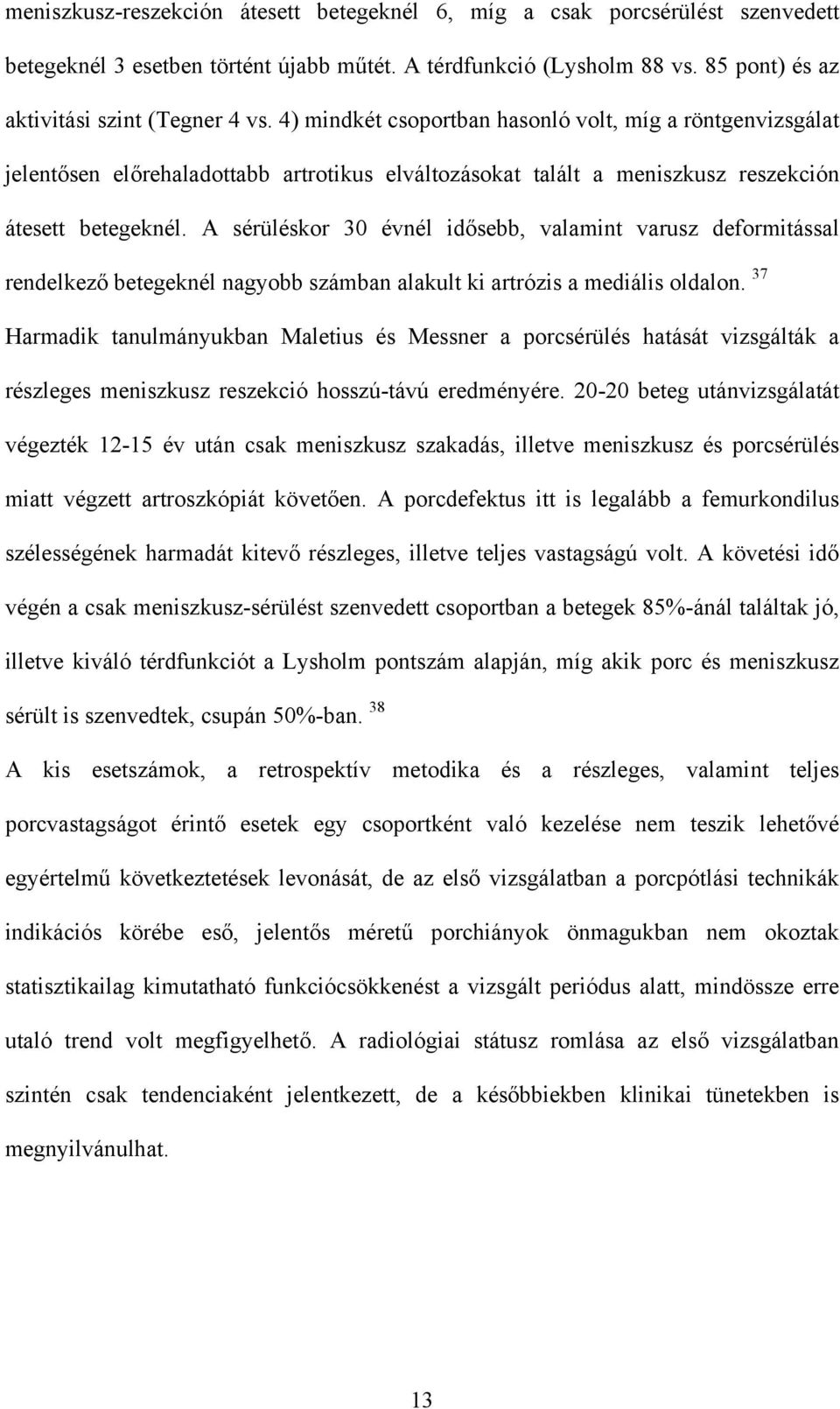 A sérüléskor 30 évnél idősebb, valamint varusz deformitással rendelkező betegeknél nagyobb számban alakult ki artrózis a mediális oldalon.