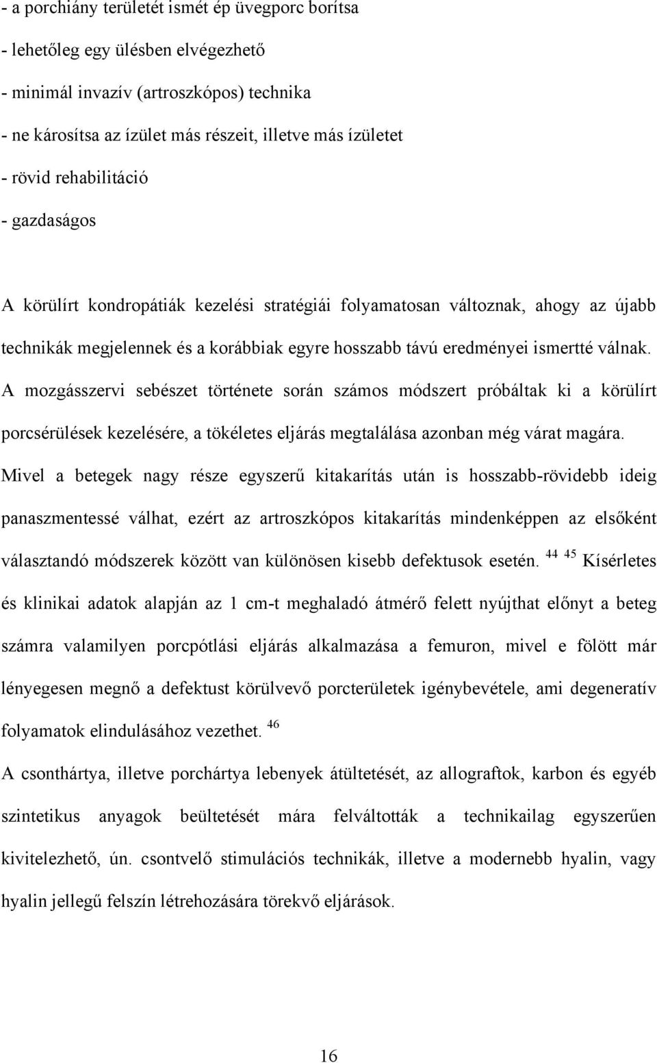 A mozgásszervi sebészet története során számos módszert próbáltak ki a körülírt porcsérülések kezelésére, a tökéletes eljárás megtalálása azonban még várat magára.