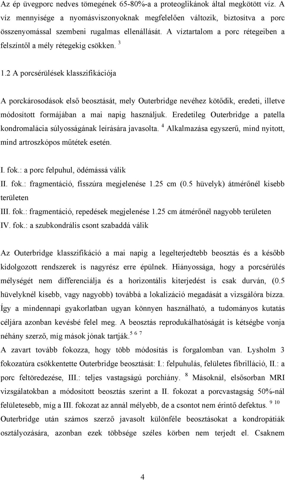 2 A porcsérülések klasszifikációja A porckárosodások első beosztását, mely Outerbridge nevéhez kötődik, eredeti, illetve módosított formájában a mai napig használjuk.