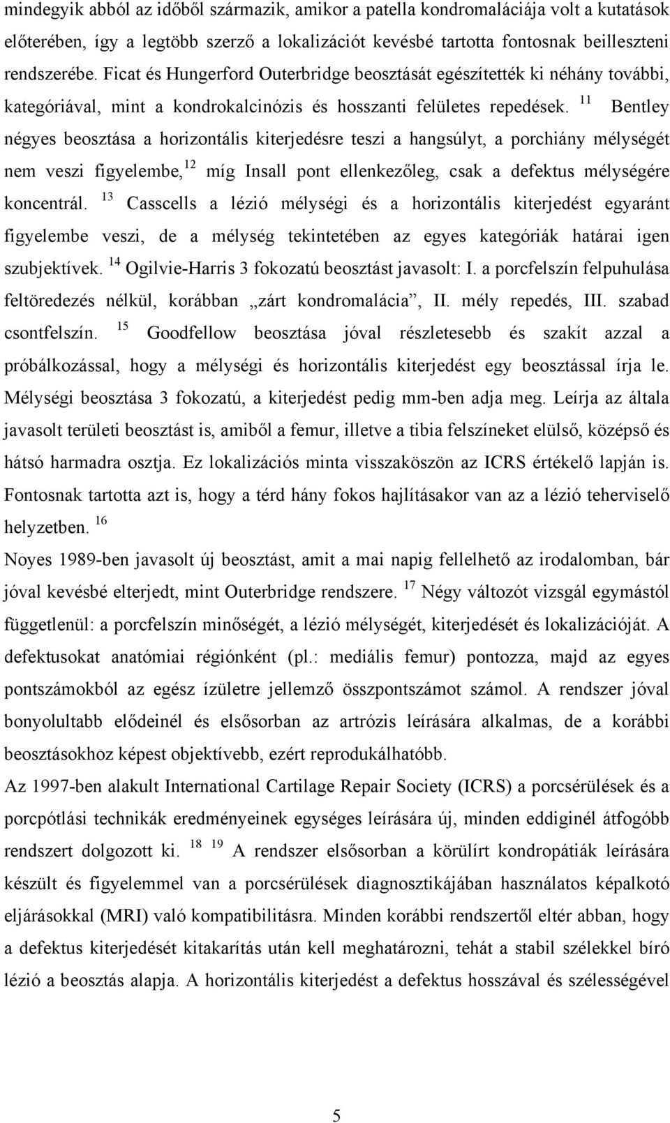 11 Bentley négyes beosztása a horizontális kiterjedésre teszi a hangsúlyt, a porchiány mélységét nem veszi figyelembe, 12 míg Insall pont ellenkezőleg, csak a defektus mélységére koncentrál.