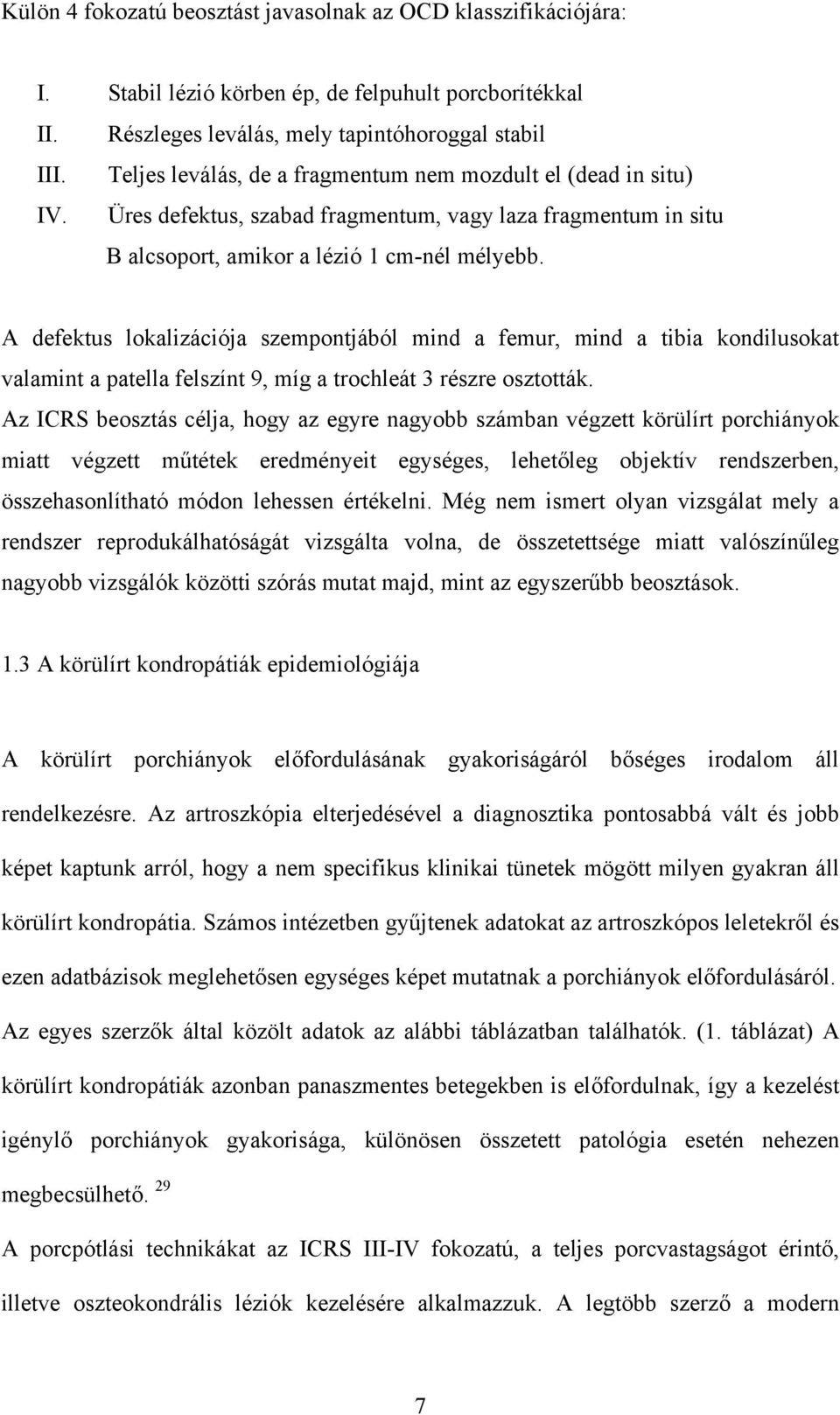 A defektus lokalizációja szempontjából mind a femur, mind a tibia kondilusokat valamint a patella felszínt 9, míg a trochleát 3 részre osztották.