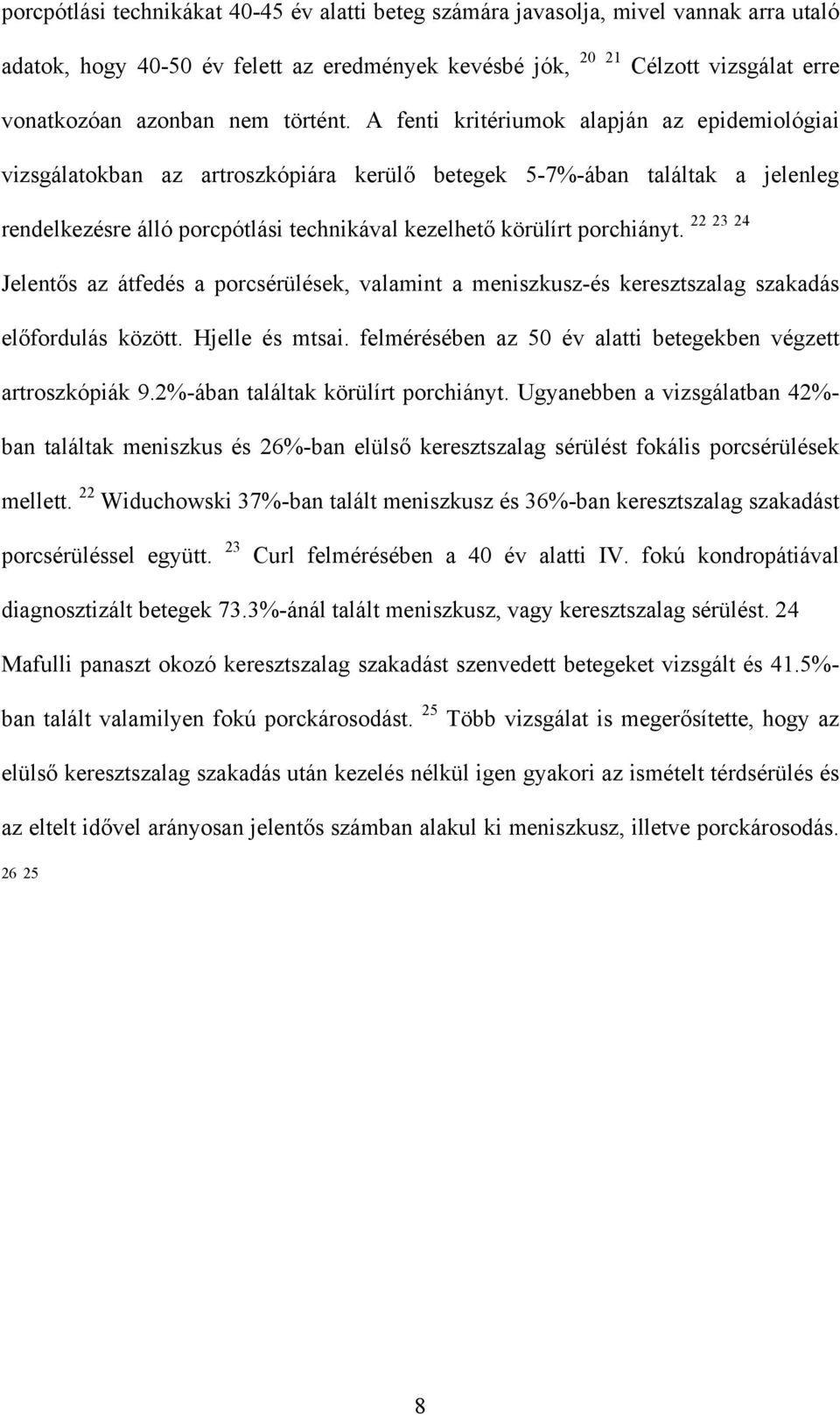 A fenti kritériumok alapján az epidemiológiai vizsgálatokban az artroszkópiára kerülő betegek 5-7%-ában találtak a jelenleg rendelkezésre álló porcpótlási technikával kezelhető körülírt porchiányt.