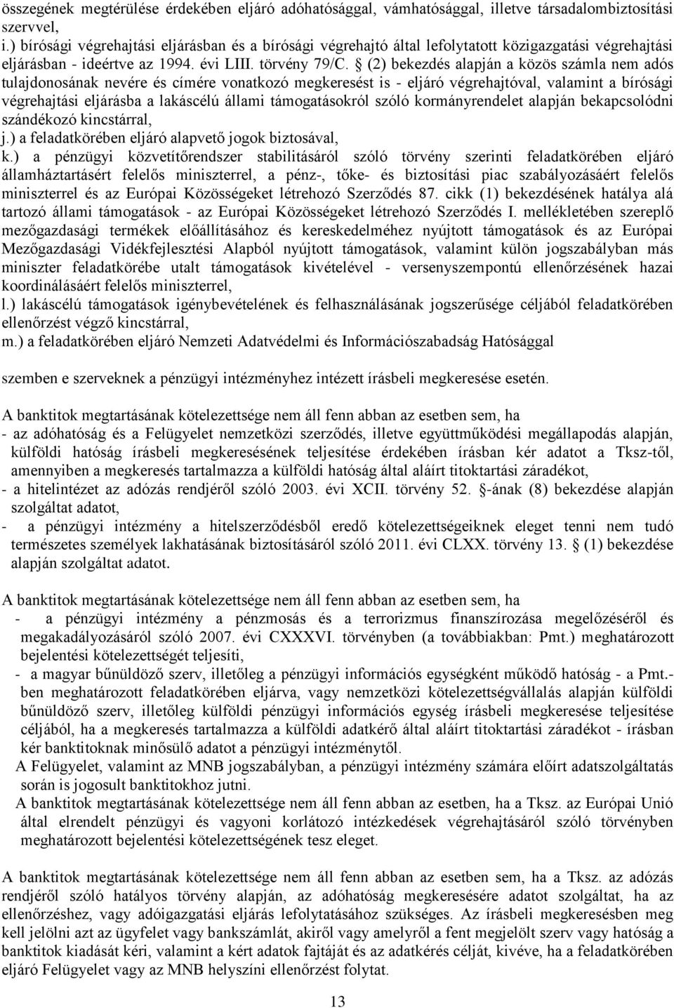 (2) bekezdés alapján a közös számla nem adós tulajdonosának nevére és címére vonatkozó megkeresést is - eljáró végrehajtóval, valamint a bírósági végrehajtási eljárásba a lakáscélú állami