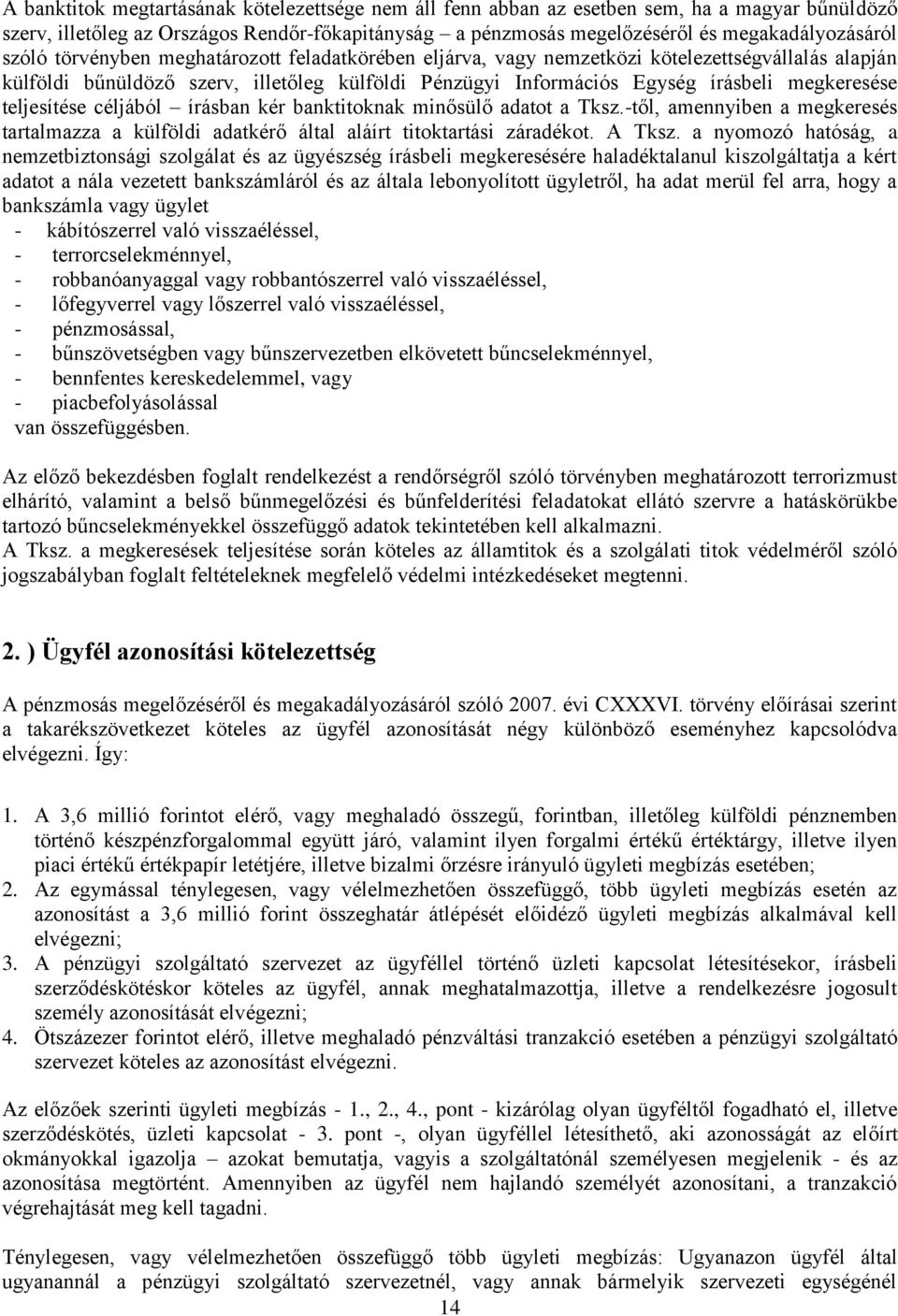 teljesítése céljából írásban kér banktitoknak minősülő adatot a Tksz.-től, amennyiben a megkeresés tartalmazza a külföldi adatkérő által aláírt titoktartási záradékot. A Tksz.