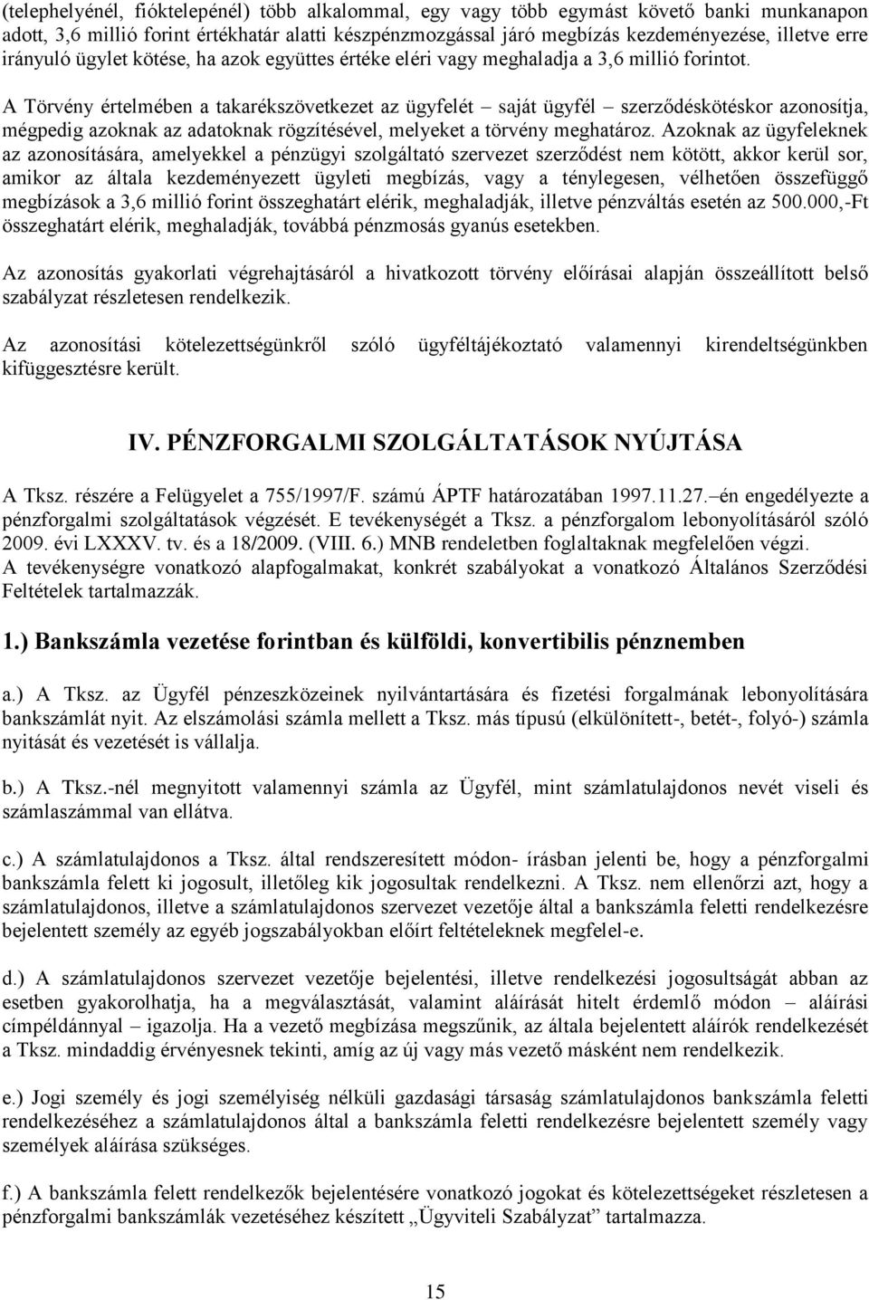 A Törvény értelmében a takarékszövetkezet az ügyfelét saját ügyfél szerződéskötéskor azonosítja, mégpedig azoknak az adatoknak rögzítésével, melyeket a törvény meghatároz.