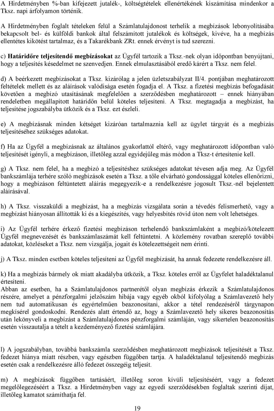 ellentétes kikötést tartalmaz, és a Takarékbank ZRt. ennek érvényt is tud szerezni. c) Határidőre teljesítendő megbízásokat az Ügyfél tartozik a Tksz.