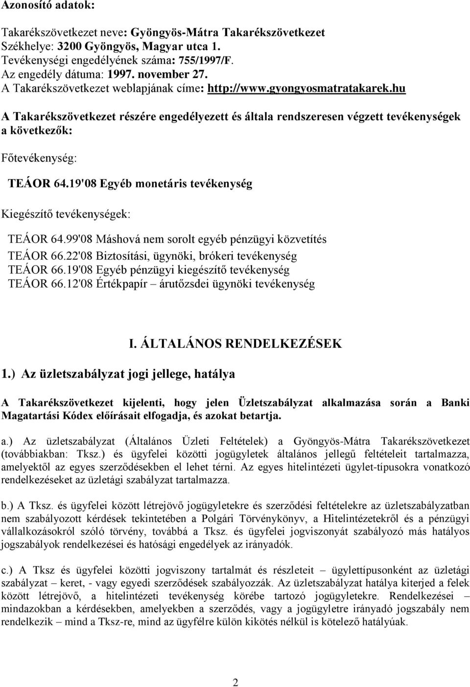 hu A Takarékszövetkezet részére engedélyezett és általa rendszeresen végzett tevékenységek a következők: Főtevékenység: TEÁOR 64.19'08 Egyéb monetáris tevékenység Kiegészítő tevékenységek: TEÁOR 64.