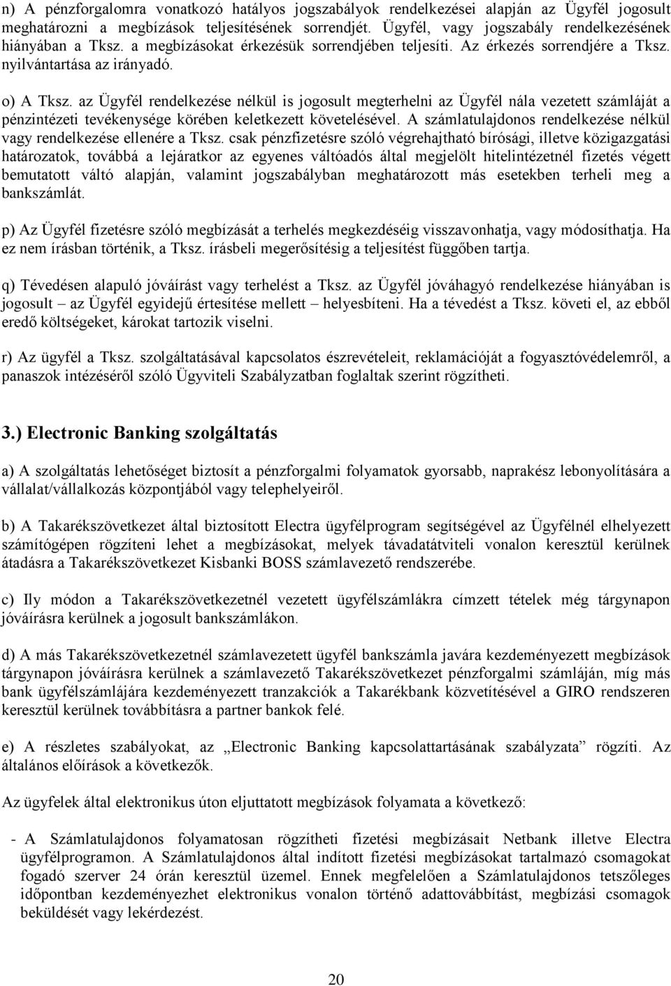 az Ügyfél rendelkezése nélkül is jogosult megterhelni az Ügyfél nála vezetett számláját a pénzintézeti tevékenysége körében keletkezett követelésével.