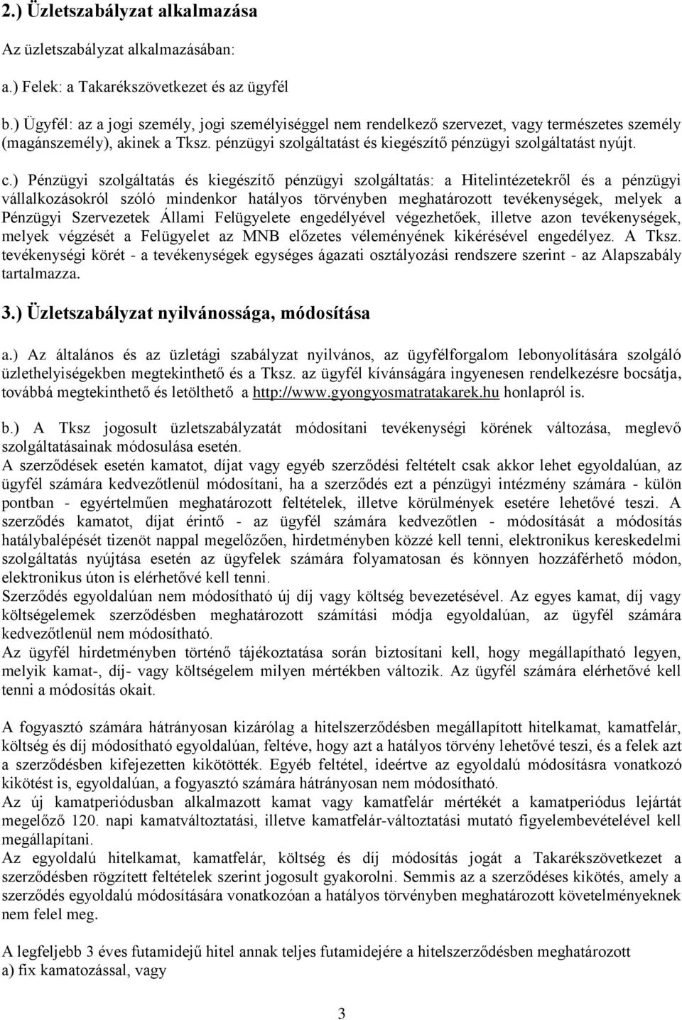 ) Pénzügyi szolgáltatás és kiegészítő pénzügyi szolgáltatás: a Hitelintézetekről és a pénzügyi vállalkozásokról szóló mindenkor hatályos törvényben meghatározott tevékenységek, melyek a Pénzügyi