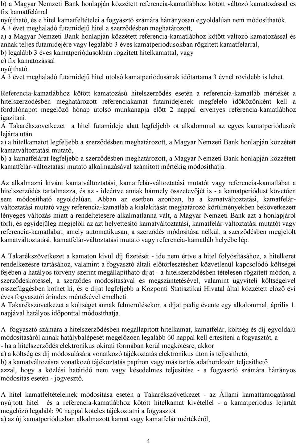 A 3 évet meghaladó futamidejű hitel a szerződésben meghatározott, a) a Magyar Nemzeti Bank honlapján közzétett referencia-kamatlábhoz kötött változó kamatozással és annak teljes futamidejére vagy