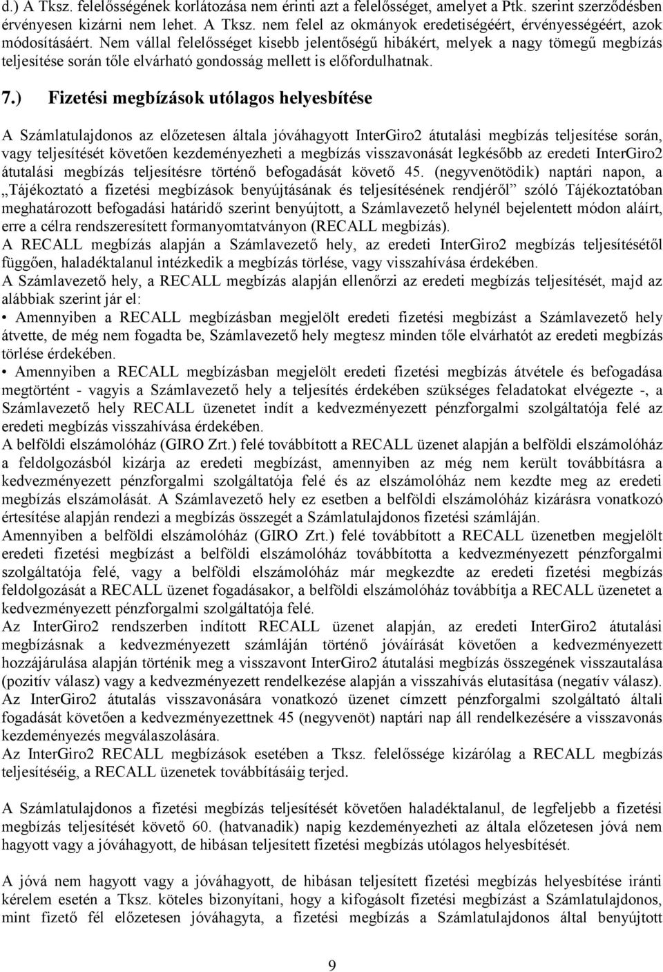 ) Fizetési megbízások utólagos helyesbítése A Számlatulajdonos az előzetesen általa jóváhagyott InterGiro2 átutalási megbízás teljesítése során, vagy teljesítését követően kezdeményezheti a megbízás