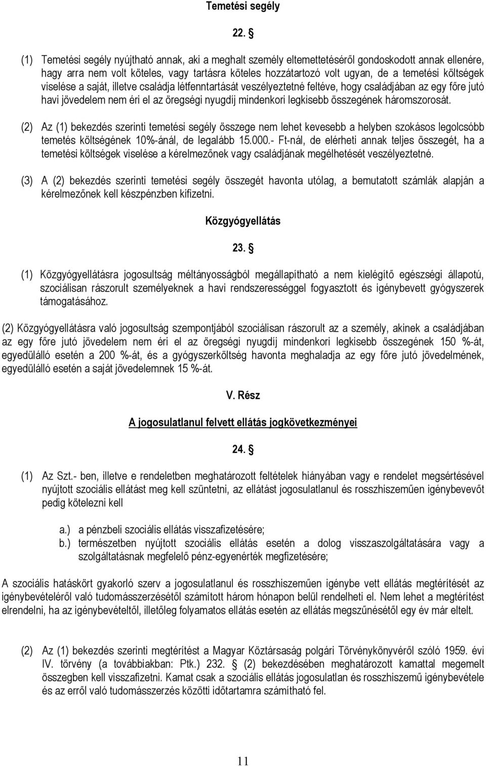 költségek viselése a saját, illetve családja létfenntartását veszélyeztetné feltéve, hogy családjában az egy főre jutó havi jövedelem nem éri el az öregségi nyugdíj mindenkori legkisebb összegének