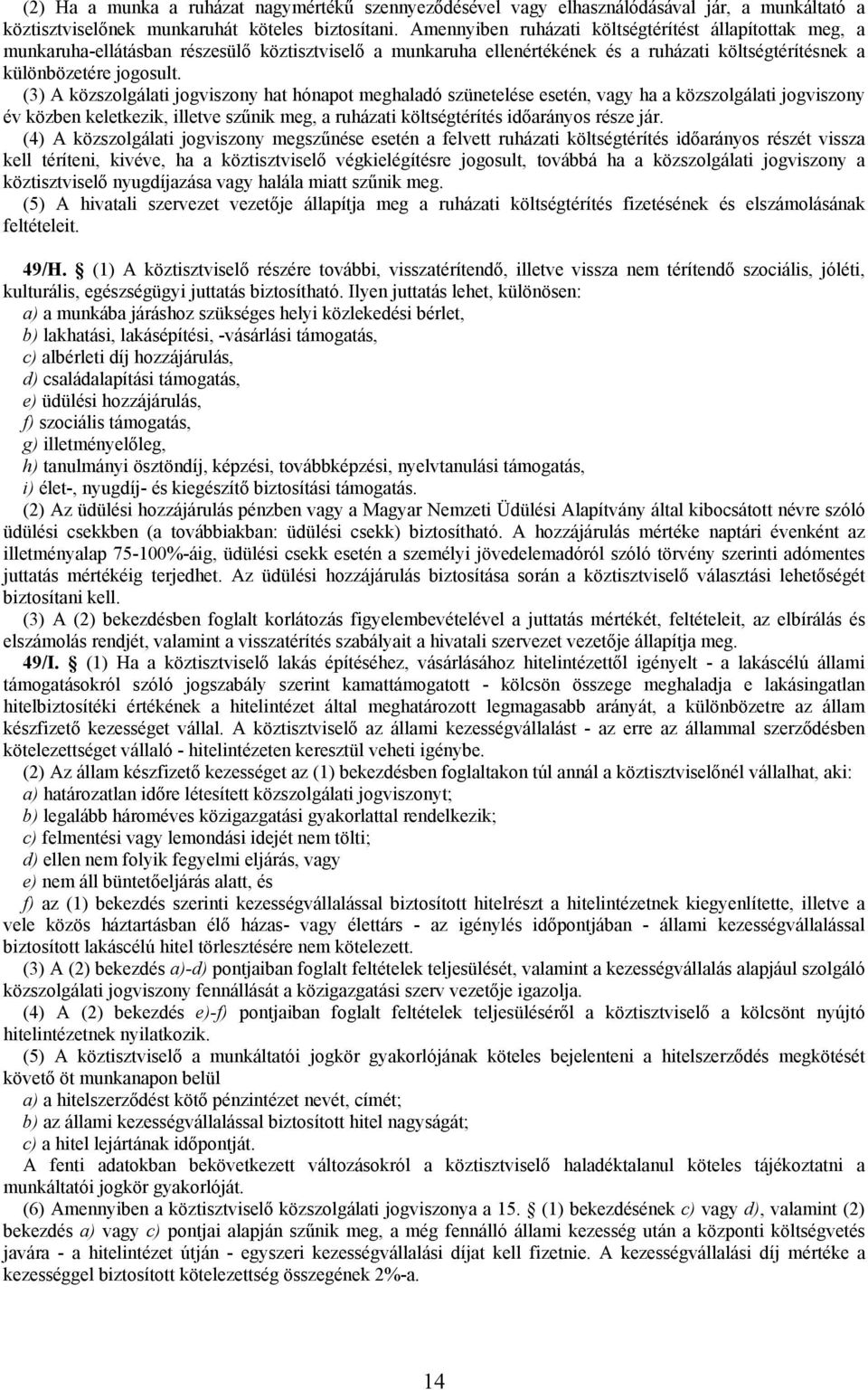 (3) A közszolgálati jogviszony hat hónapot meghaladó szünetelése esetén, vagy ha a közszolgálati jogviszony év közben keletkezik, illetve szűnik meg, a ruházati költségtérítés időarányos része jár.